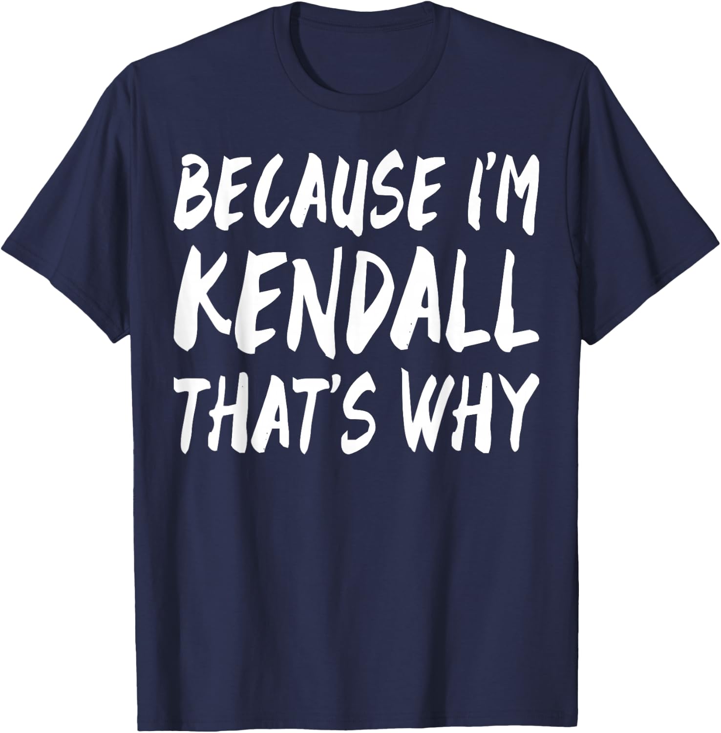 Because I'm Kendall That's Why Fun Funny Gifts Idea T-Shirt - T-Shirt | Navy