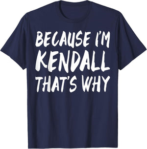 Because I'm Kendall That's Why Fun Funny Gifts Idea T-Shirt - T-Shirt | Navy