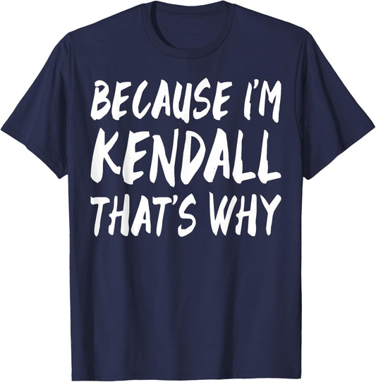 Because I'm Kendall That's Why Fun Funny Gifts Idea T-Shirt - T-Shirt | Navy