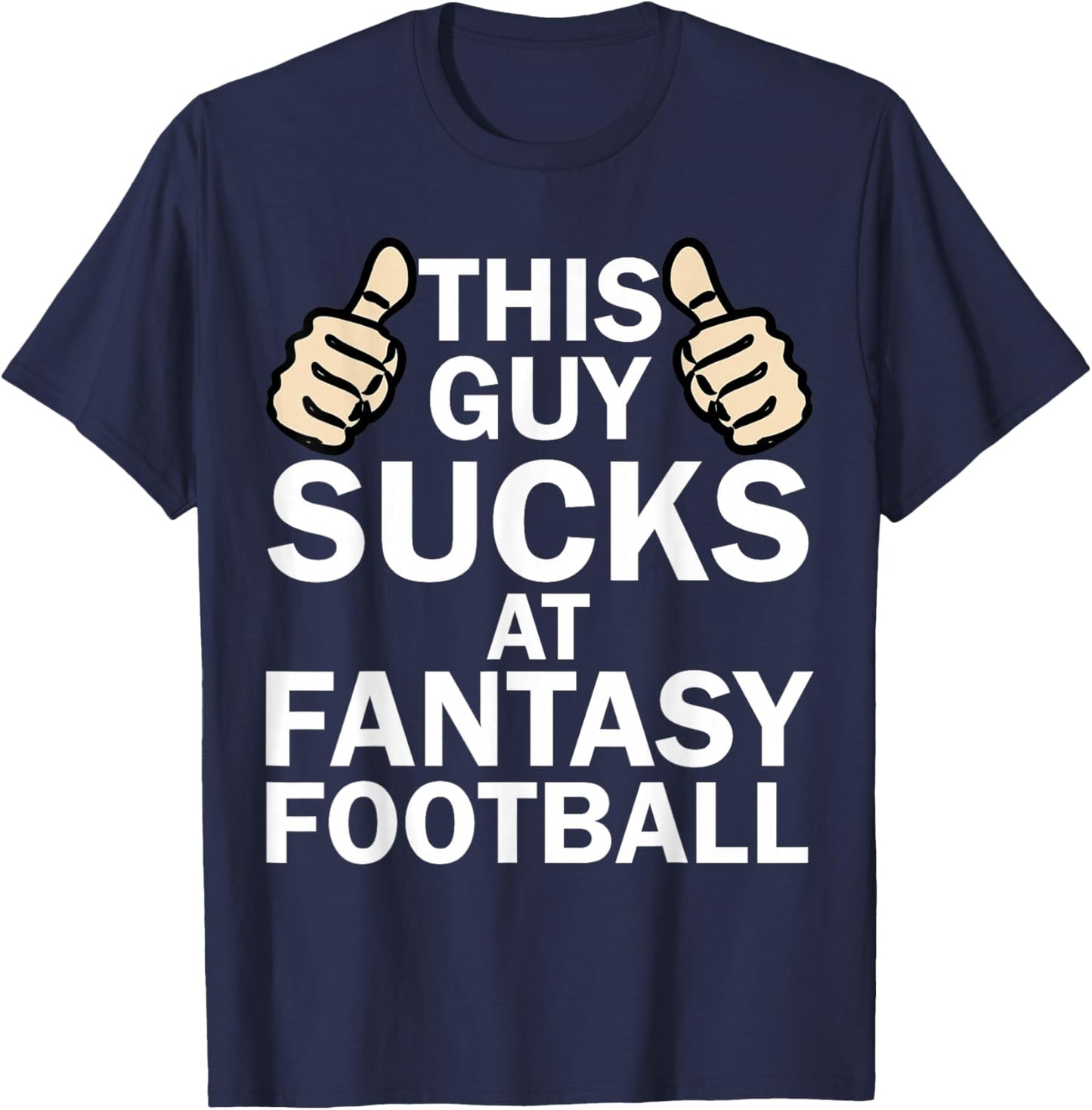 This Guy Sucks at Fantasy Football - Funny T Shirt T-Shirt - T-Shirt | Navy