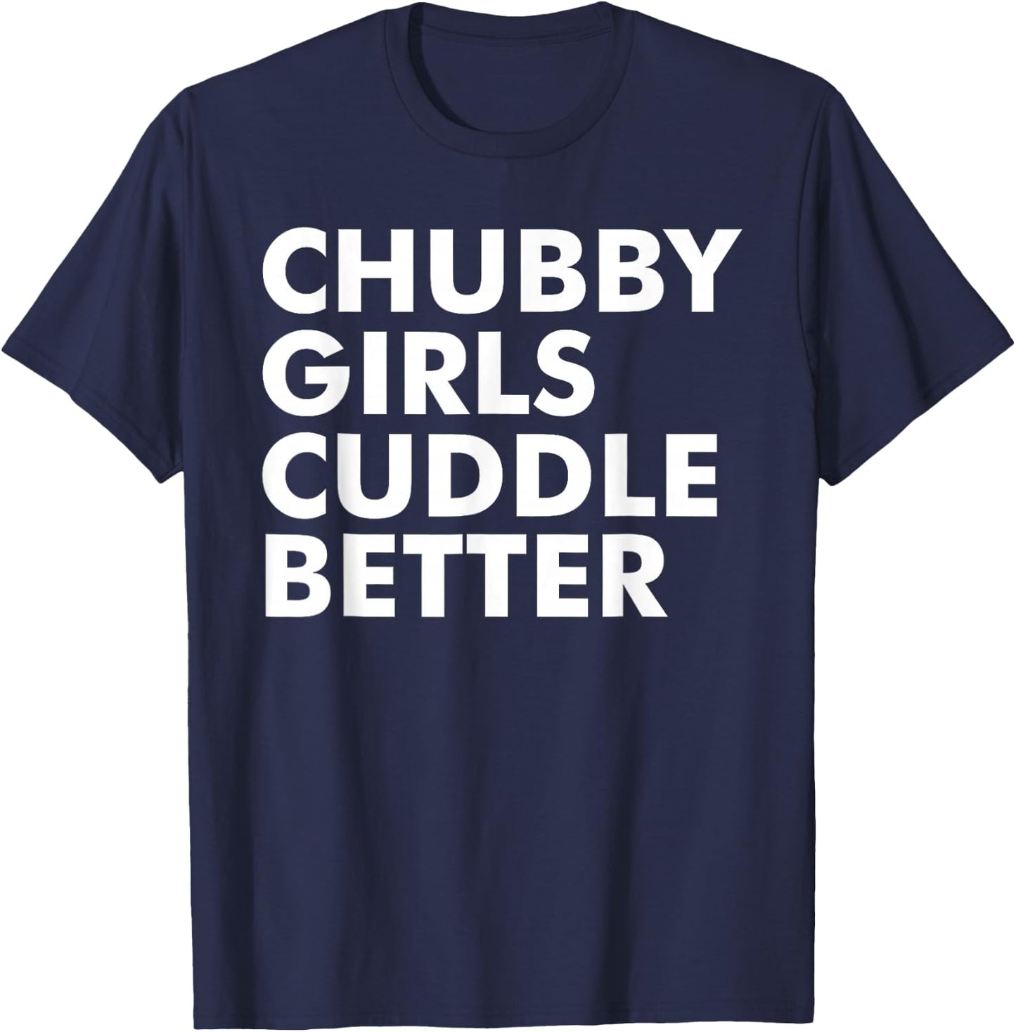 Chubby Girls Cuddle Better Funny Sarcastic Chubby Girls T-Shirt - T-Shirt | Navy