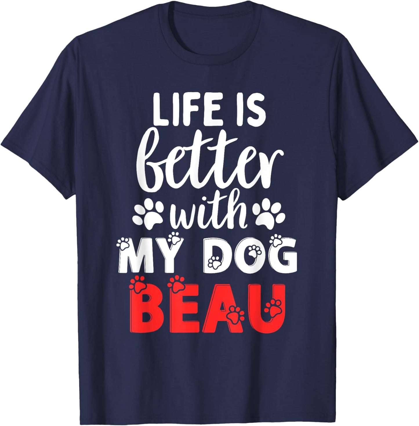 Dog Name Beau Life Is Better With My Dog Named Beau T-Shirt - T-Shirt | Navy