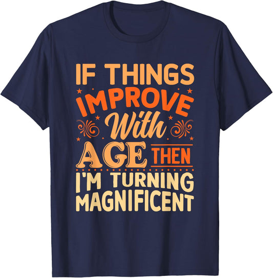 If things get better with Age then I'm Magnificent T-Shirt - T-Shirt | Navy