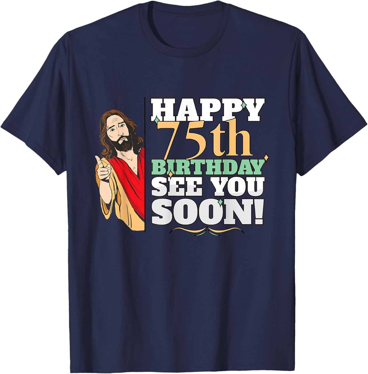 Happy 75th Birthday See You Soon Funny Jesus Meme Turning 75 T-Shirt - T-Shirt | Navy