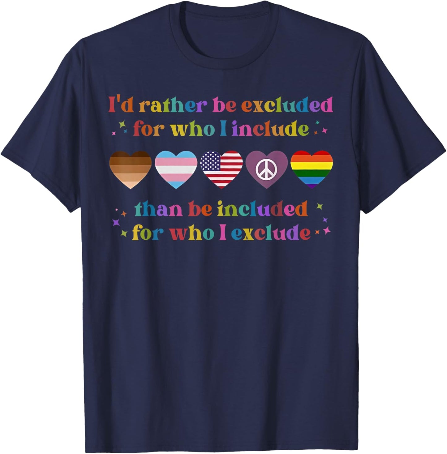 I'd Rather Be Excluded For Who I Include Than Be Included T-Shirt - T-Shirt | Navy