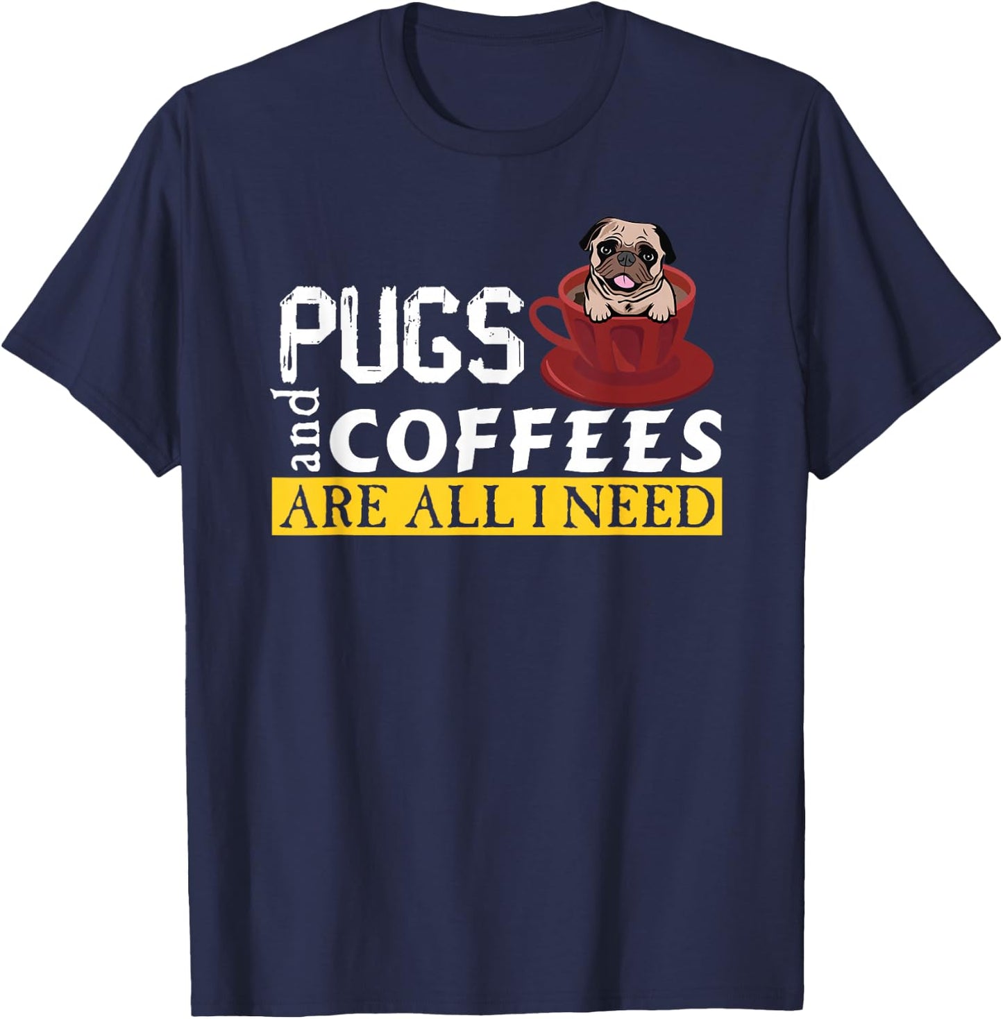I Love My Pugs And Coffees Are All I Need, Love Dog, Puglie T-Shirt - T-Shirt | Navy