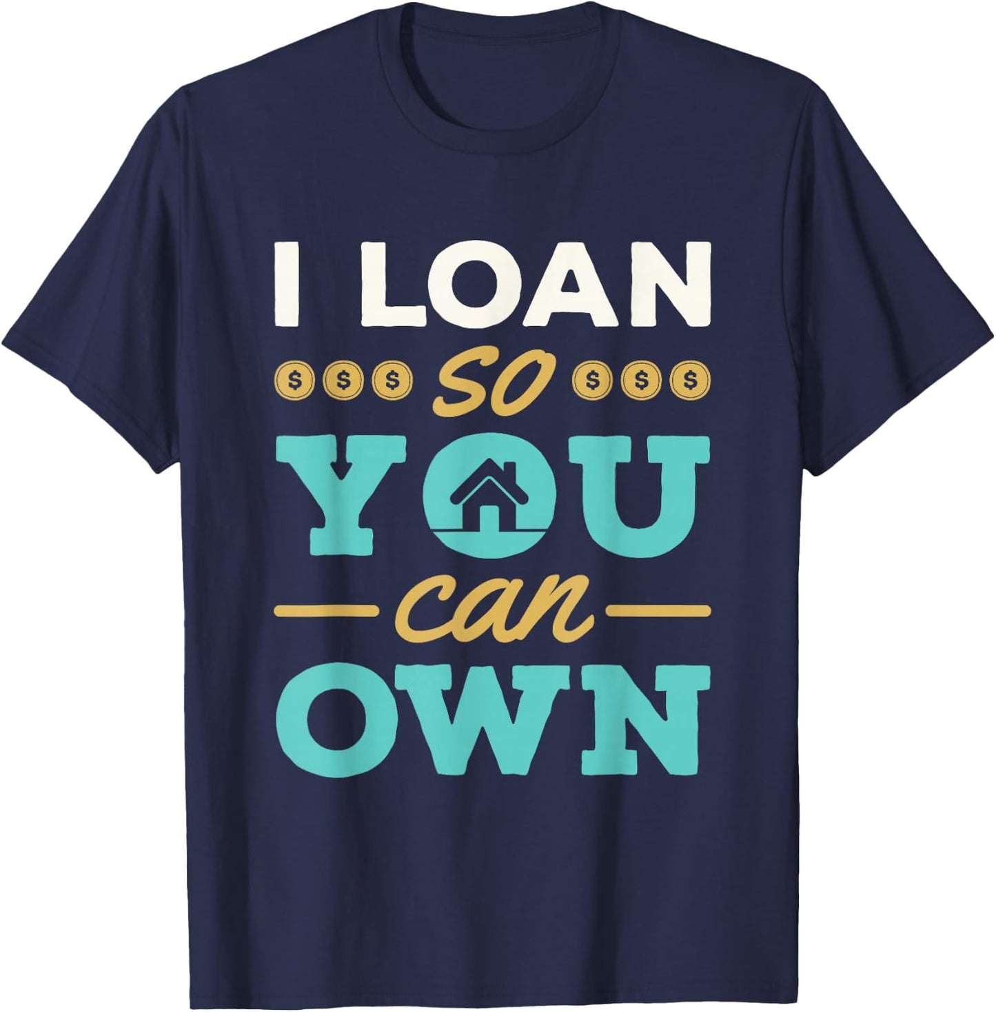 I Loan So You Can Own Mortgage Lender Loan Officer T-Shirt - T-Shirt | Navy