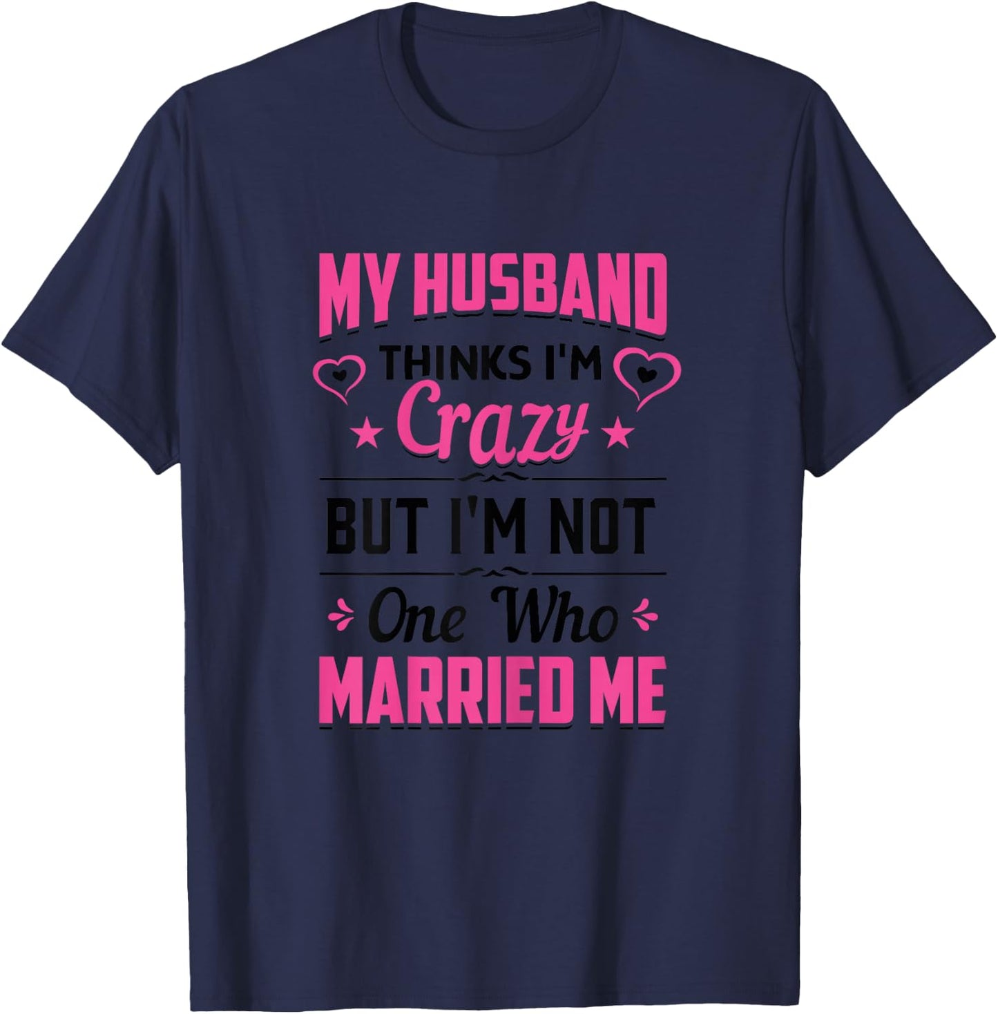 My Husband Thinks I'm Crazy But I'm Not One Who Married Me T-Shirt - T-Shirt | Navy