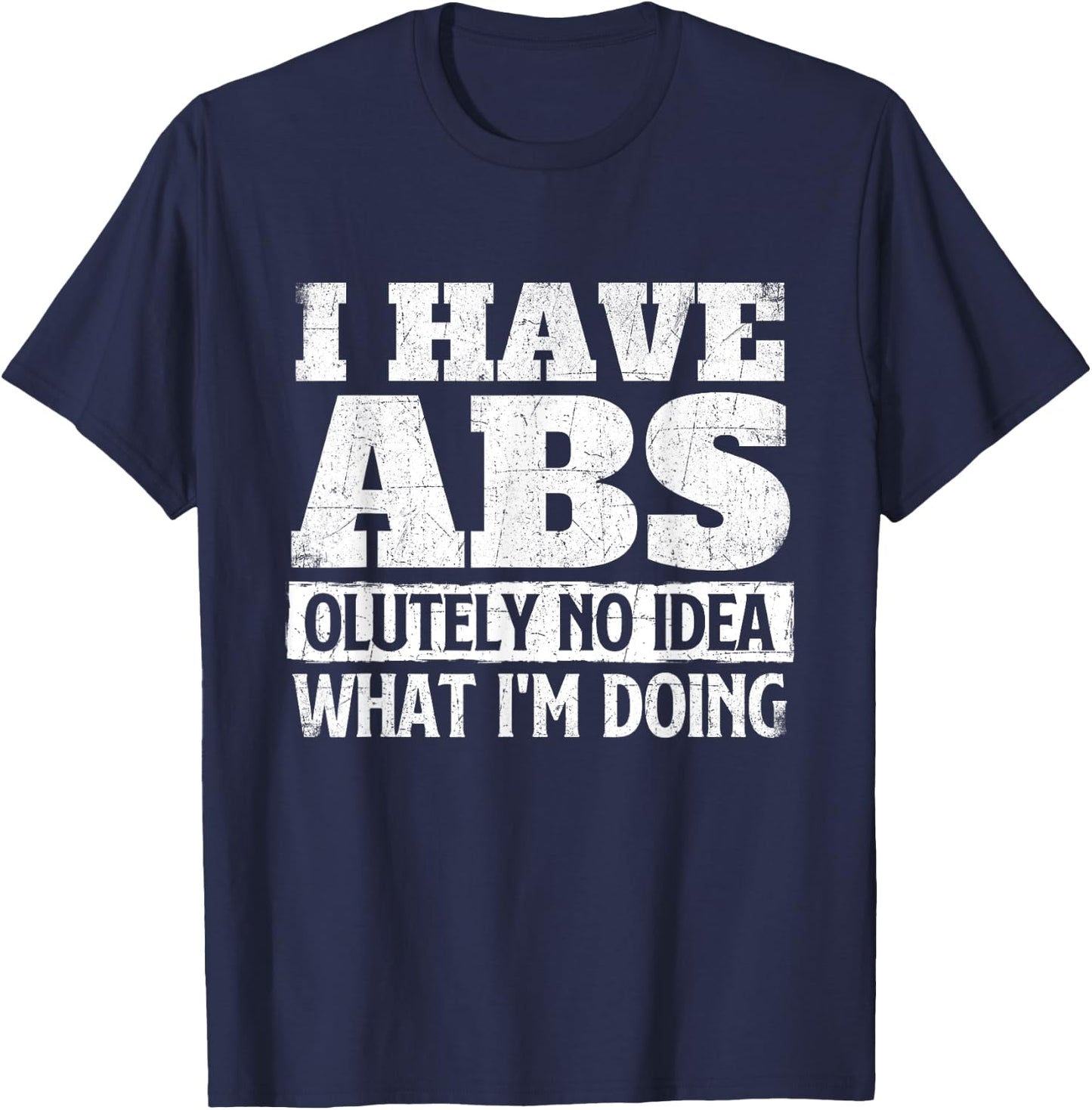 I Have Abs-olutely No Idea - Workout Gym Weightlifting T-Shirt - T-Shirt | Navy