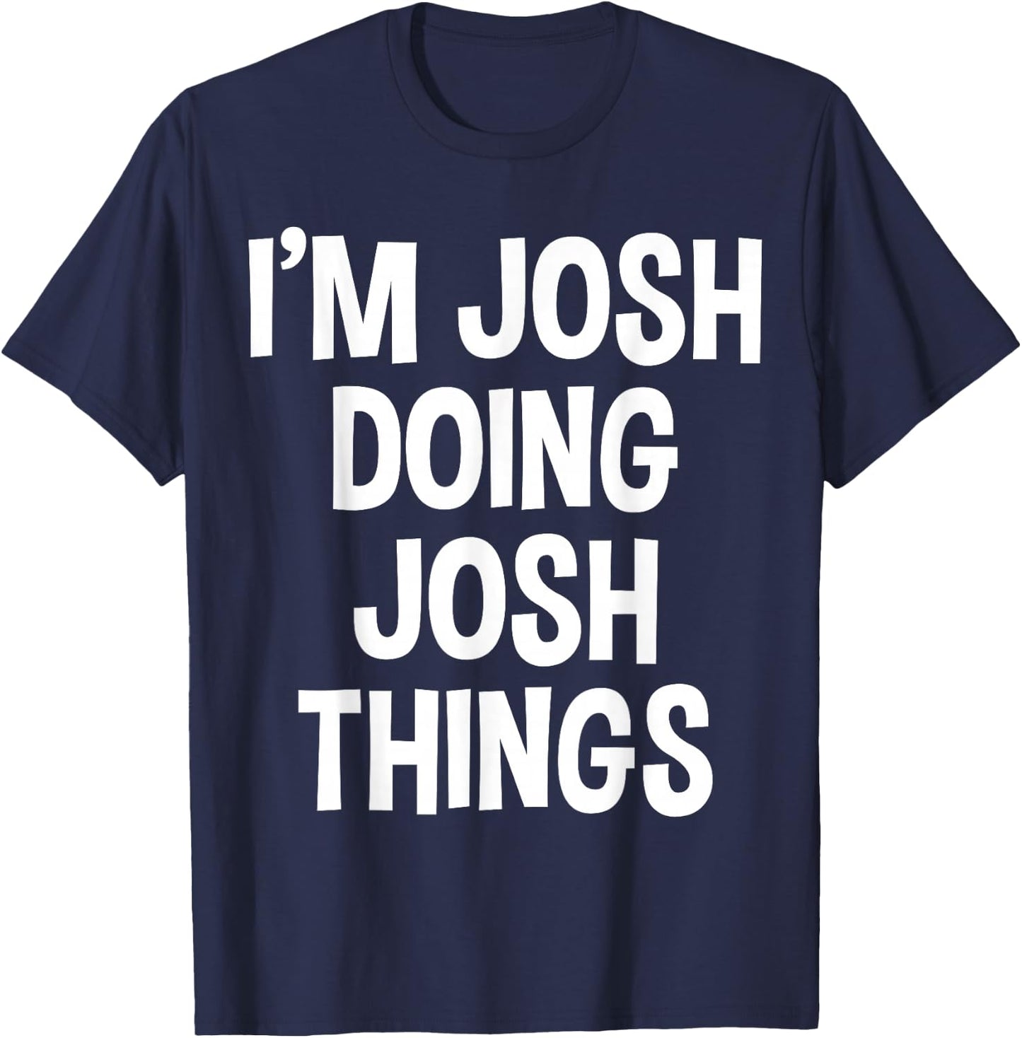 I'm Josh Doing Josh Things Funny Saying , Small, Black T-Shirt - T-Shirt | Navy