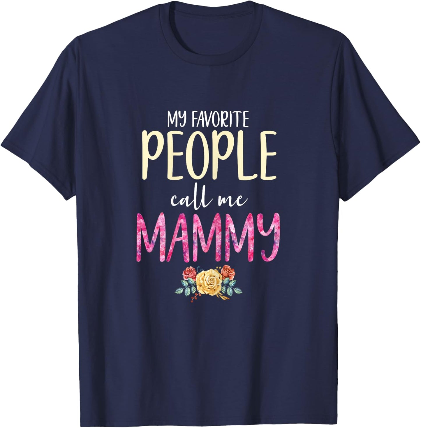 My Favorite People Call Me Mammy Floral Grandma Flowers T-Shirt - T-Shirt | Navy