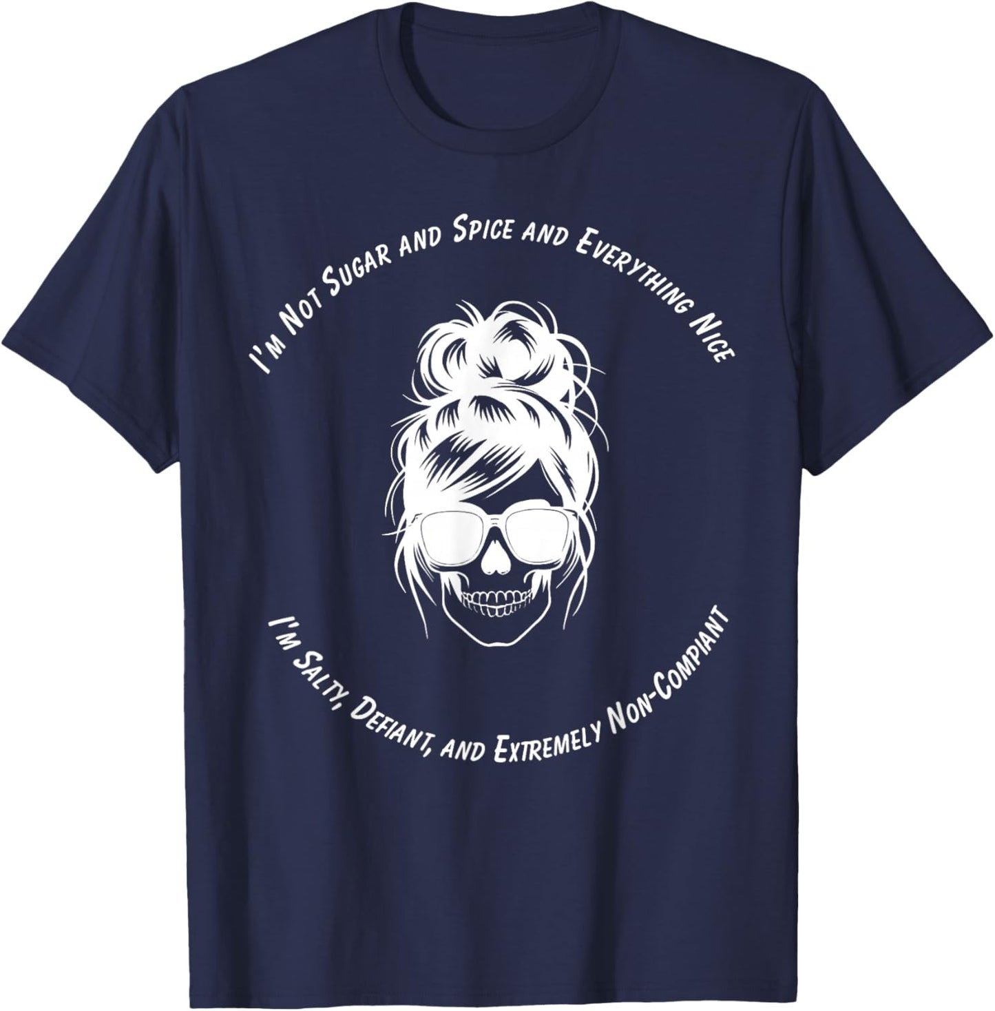 I Am Not Sugar and Spice Salty Defiant Non Compliant T-Shirt - T-Shirt | Navy