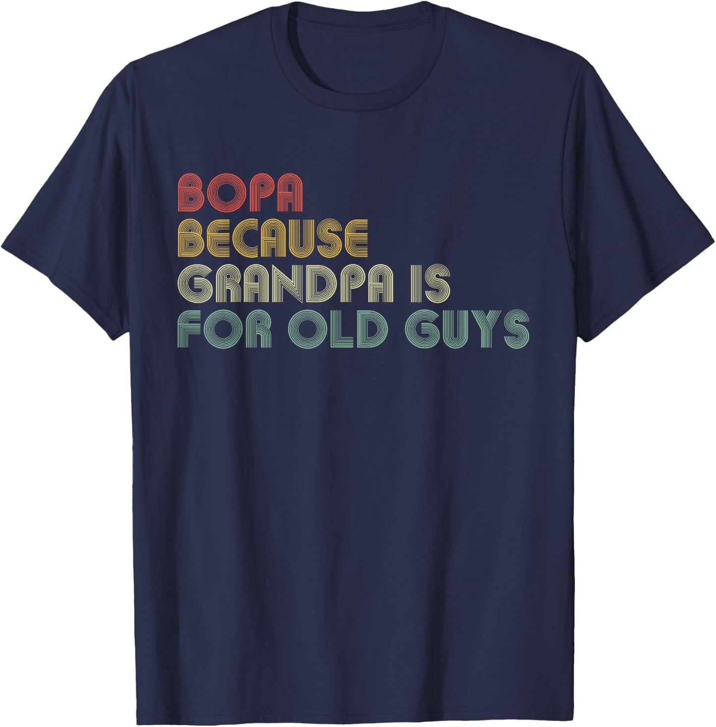 Bopa Because Grandpa Is For Old Guys Funny Father's Day T-Shirt - T-Shirt | Navy