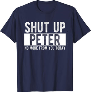 Shut Up Peter No More From You Today Funny Peter Name T-Shirt - T-Shirt | Navy