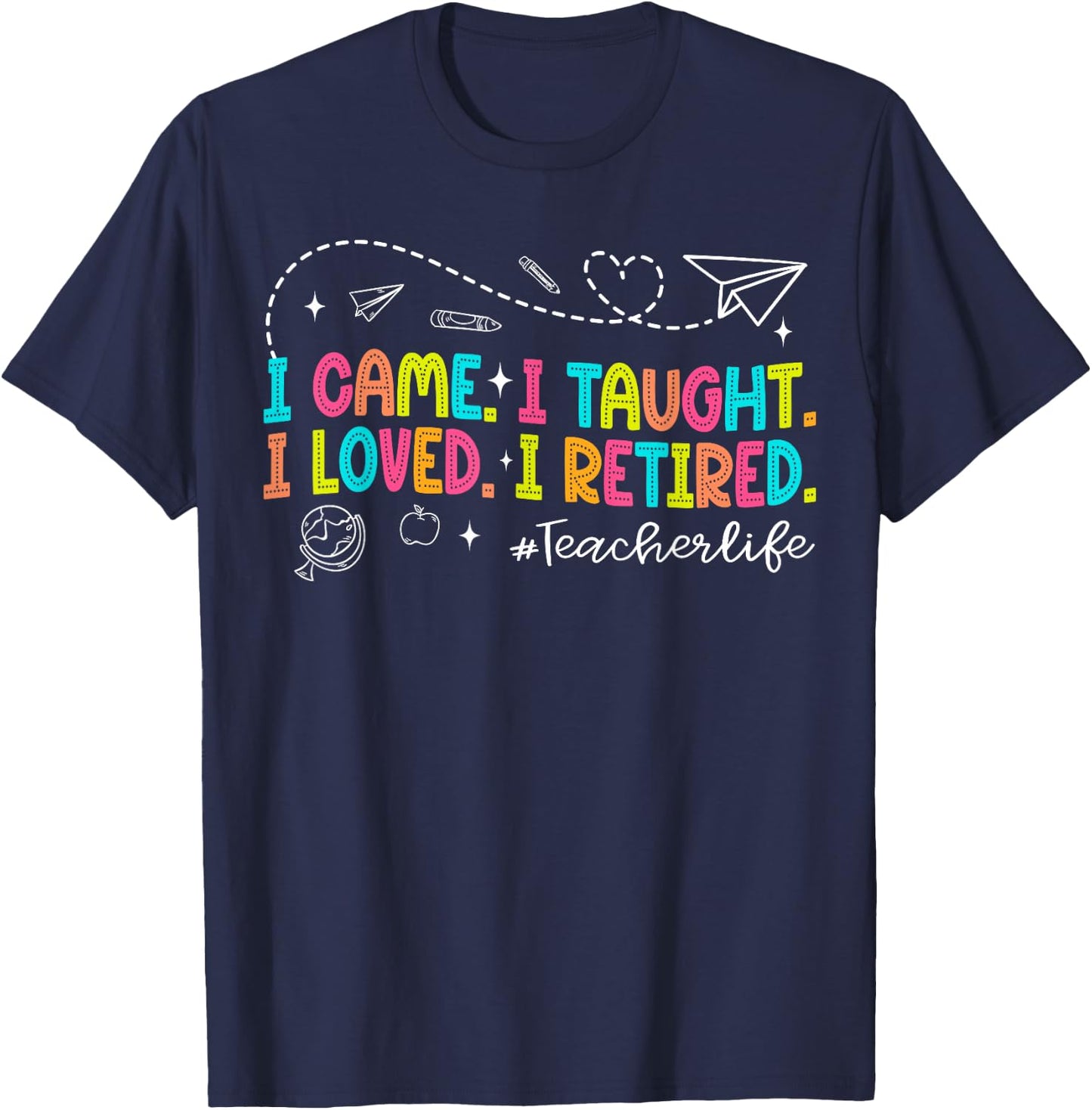 I Came I Taught I Loved I Retired Funny Teacher Retirement T-Shirt - T-Shirt | Navy