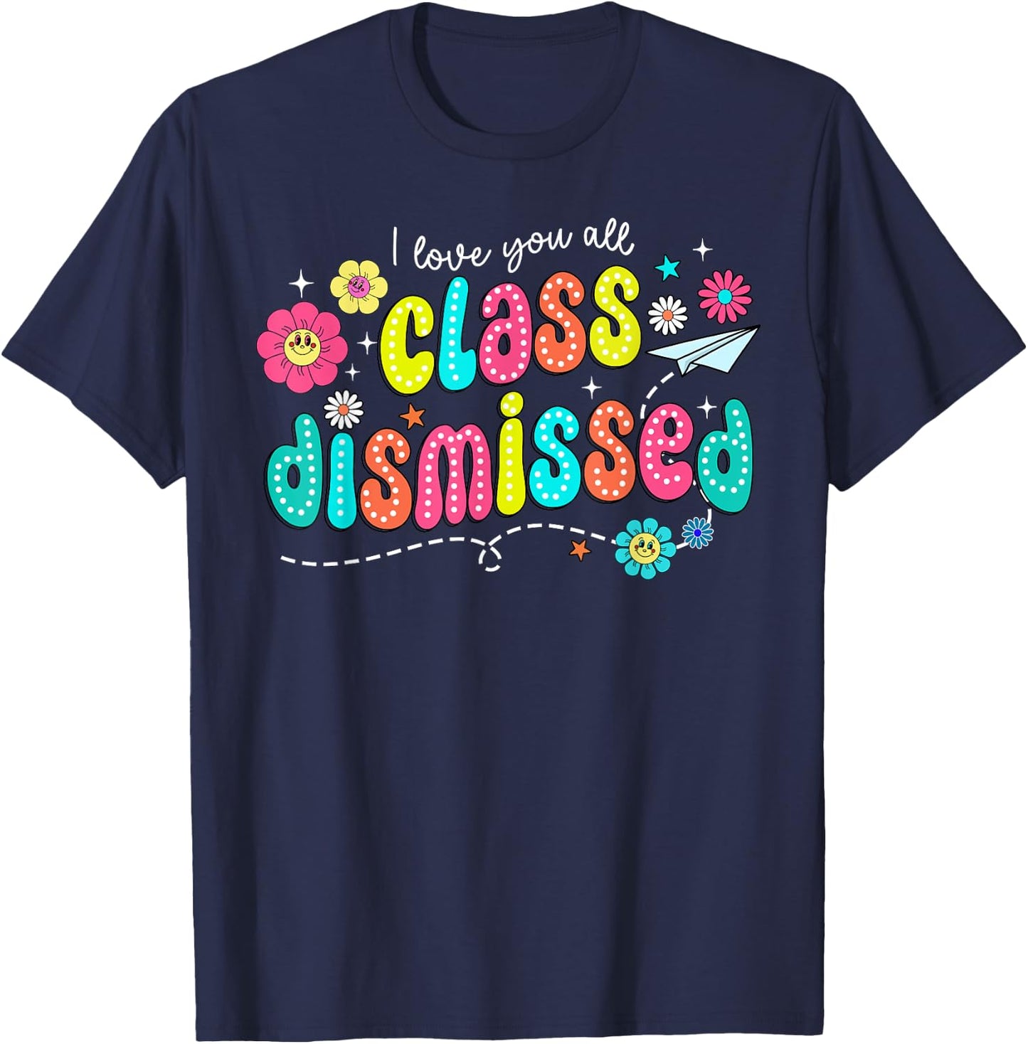 I Love You All Class Dismissed Teacher Last Day of School T-Shirt - T-Shirt | Navy