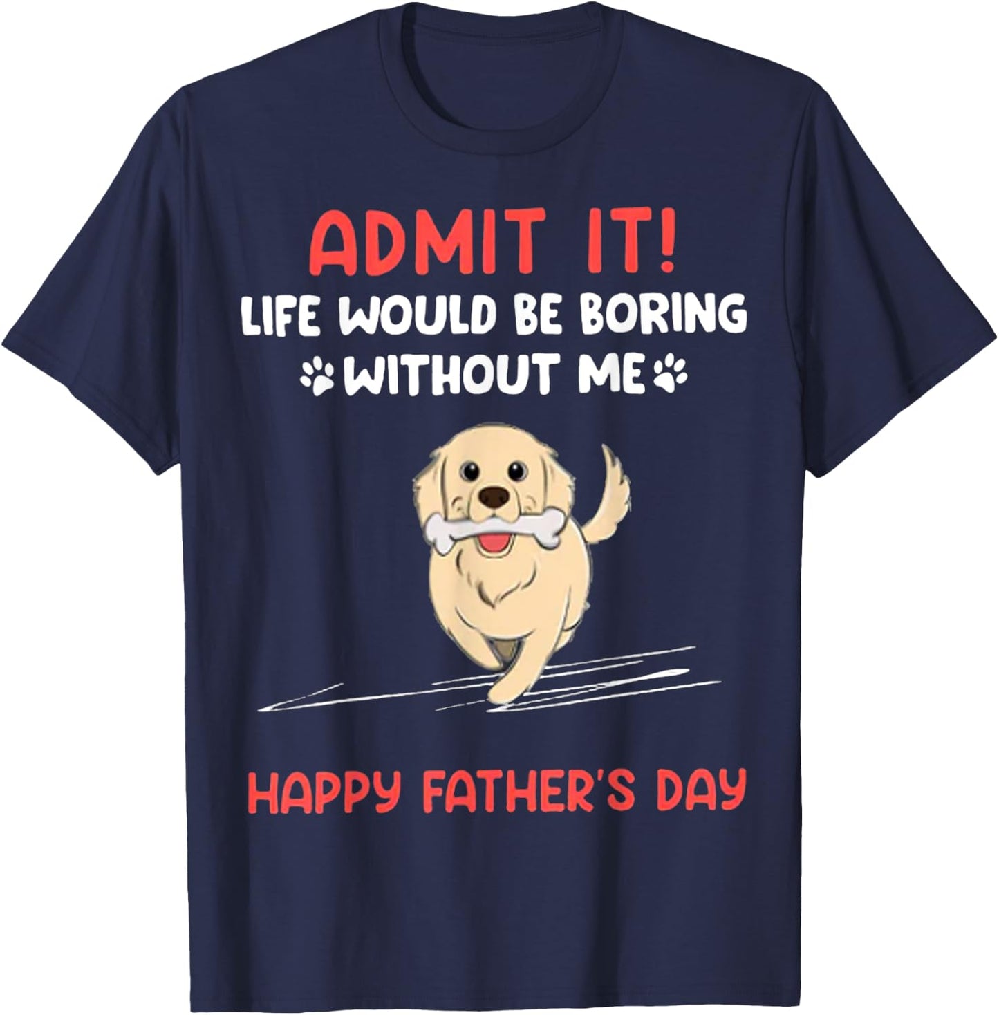 Admit It Life Would Be Boring Without Me- Happy Father's Day T-Shirt - T-Shirt | Navy