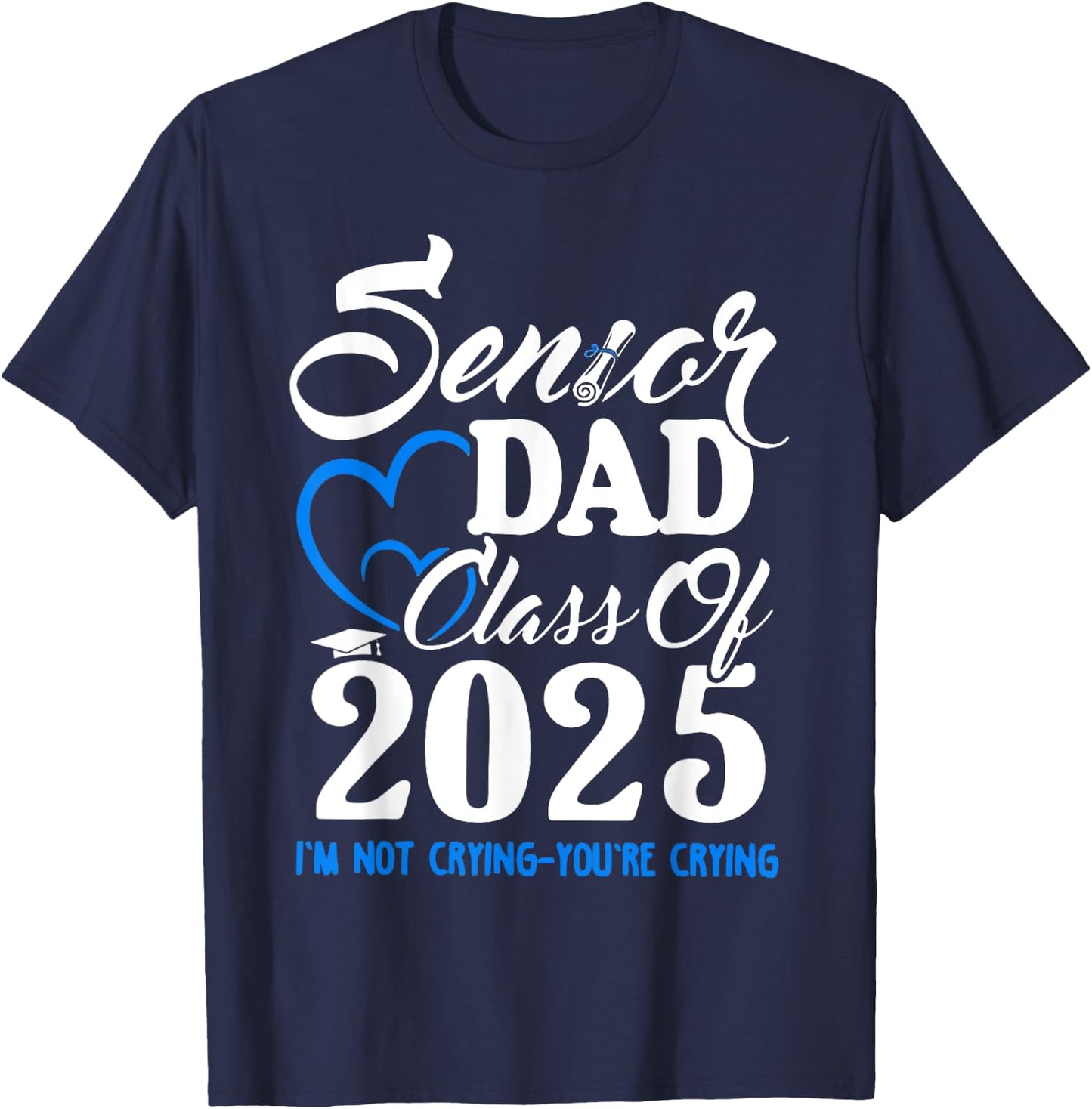 Senior Dad Class Of 2025 I'm Not Crying You're Crying T-Shirt - T-Shirt | Navy