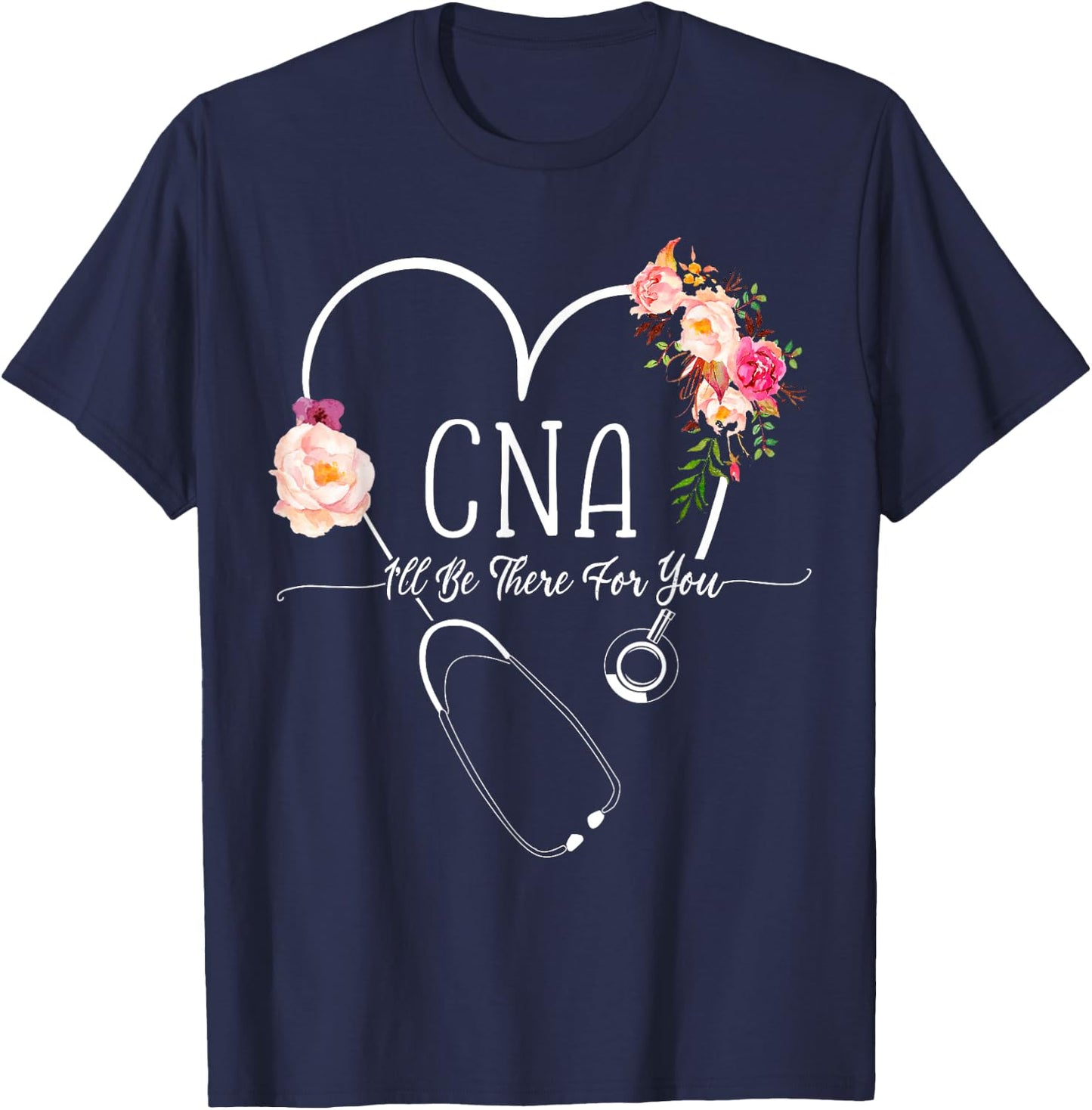 I Will Be There For You Certified Nursing Assistant CNA T-Shirt - T-Shirt | Navy