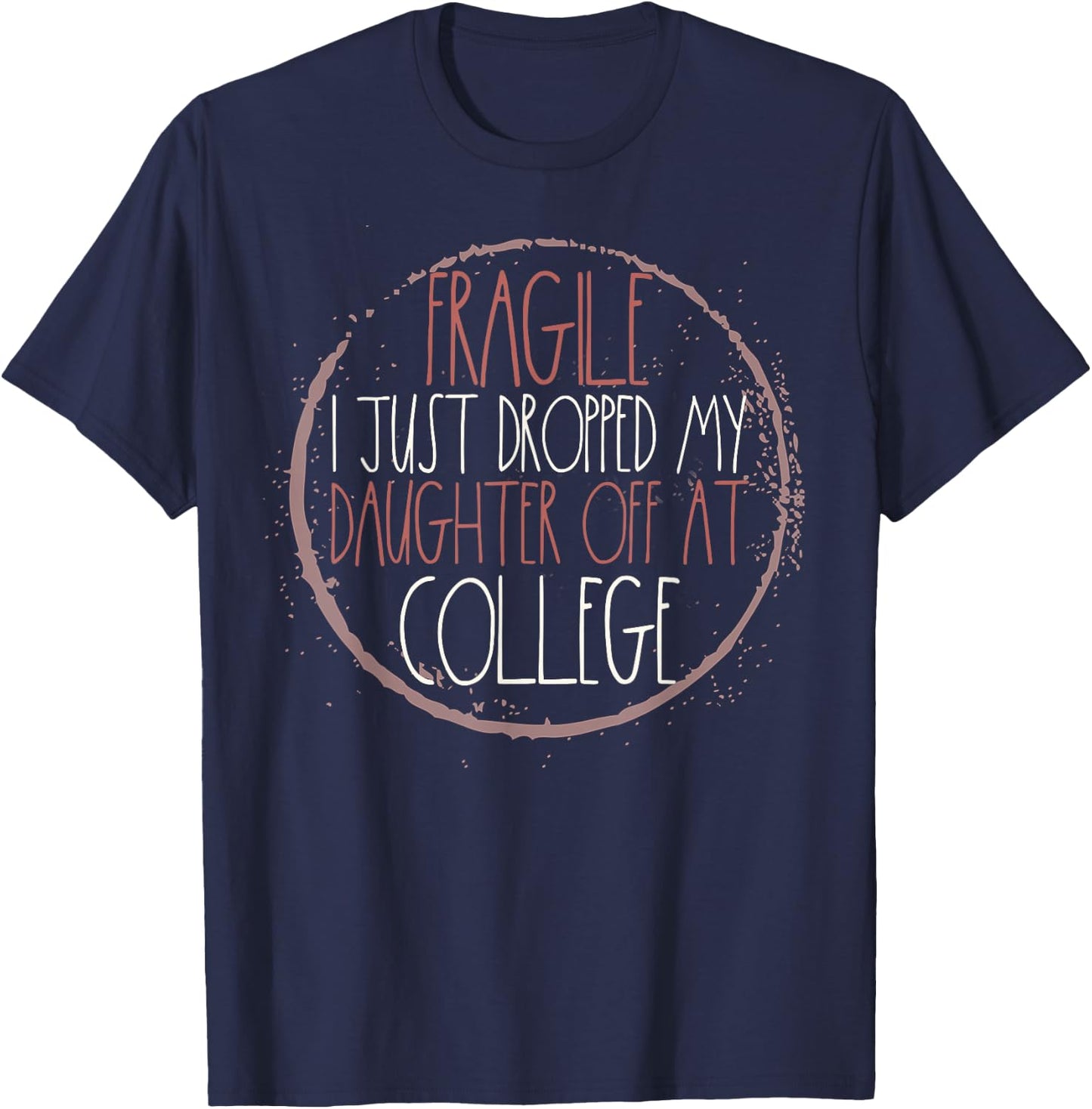 Fragile I Just Dropped My Daughter Off Leaving For College T-Shirt - T-Shirt | Navy
