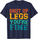 Shut up Legs You're Fine - Funny Vintage Workout Quote T-Shirt - T-Shirt | Navy