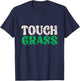 Touch Grass Outside Meme Funny Joke Touch Grass T-Shirt - T-Shirt | Navy