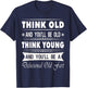 Think Old And You Will Be Old Funny Hilarious Sarcastic Gift T-Shirt - T-Shirt | Navy