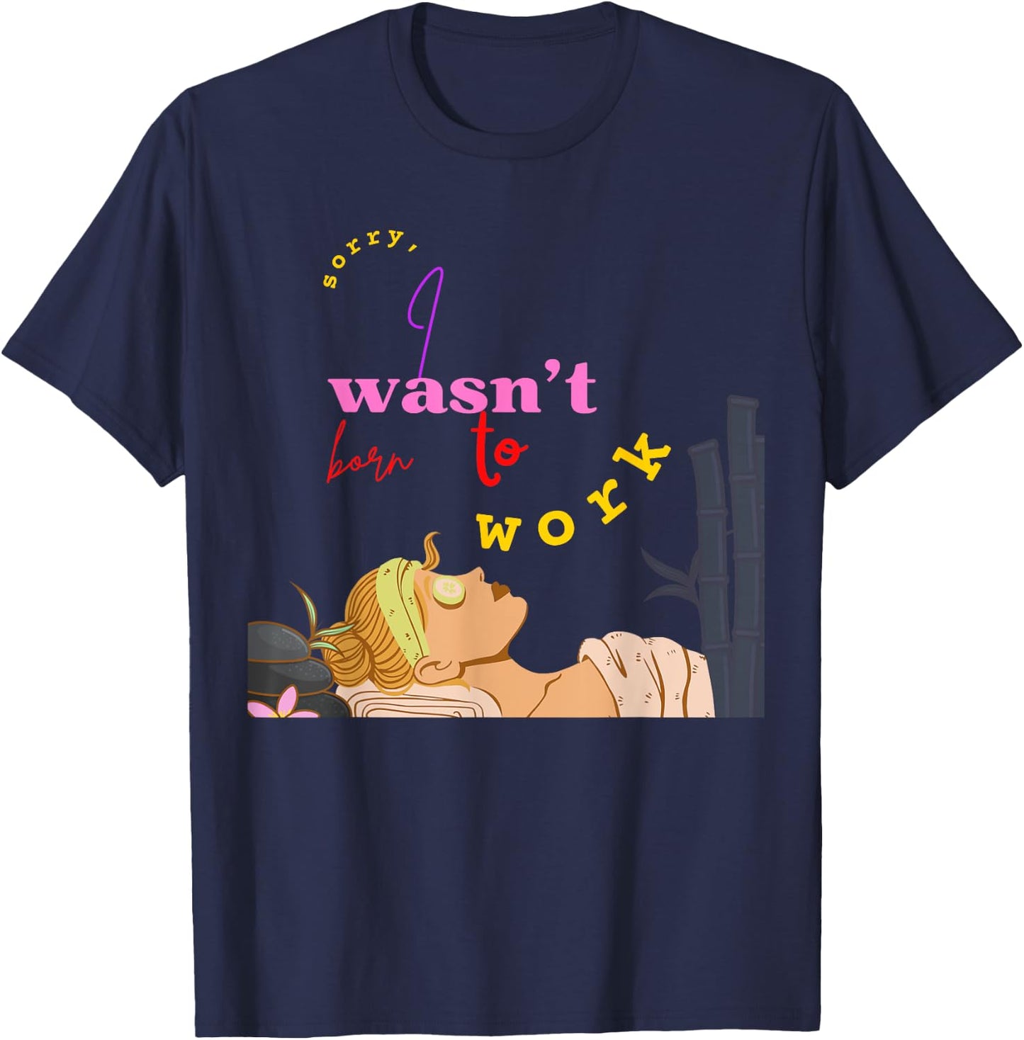 Sorry I Wasn't Born To Work School Grumpy Coworker Soft Life T-Shirt - T-Shirt | Navy