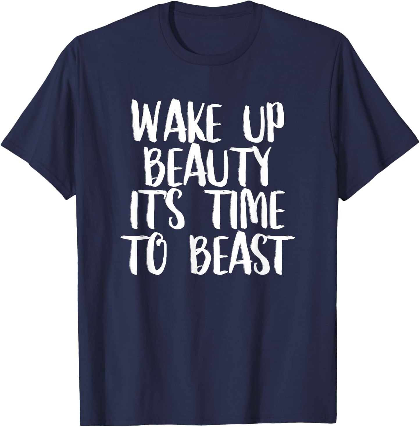 Wake Up Beauty It's Time To Beast - Gym Quote T-Shirt - T-Shirt | Navy