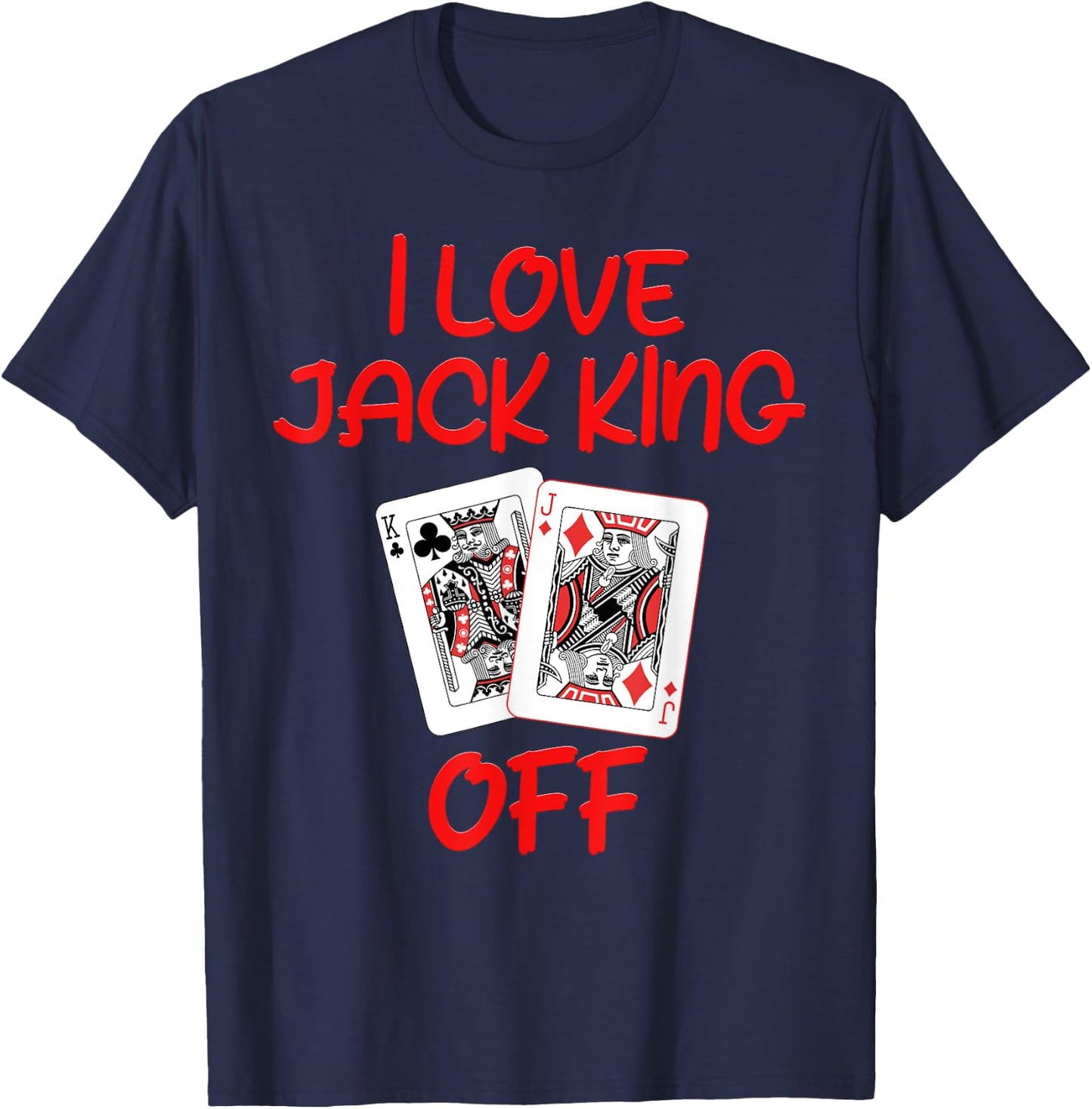 Poker Player I LOVE JACK KING OFF Funny Poker Tournament T-Shirt - T-Shirt | Navy