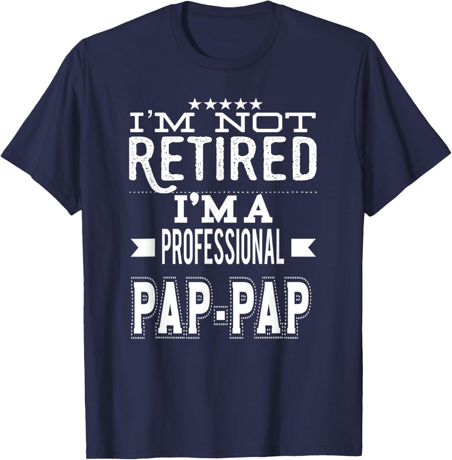 I'm Not Retired I'm A Professional Pap-Pap Special Grandpa T-Shirt - T-Shirt | Navy