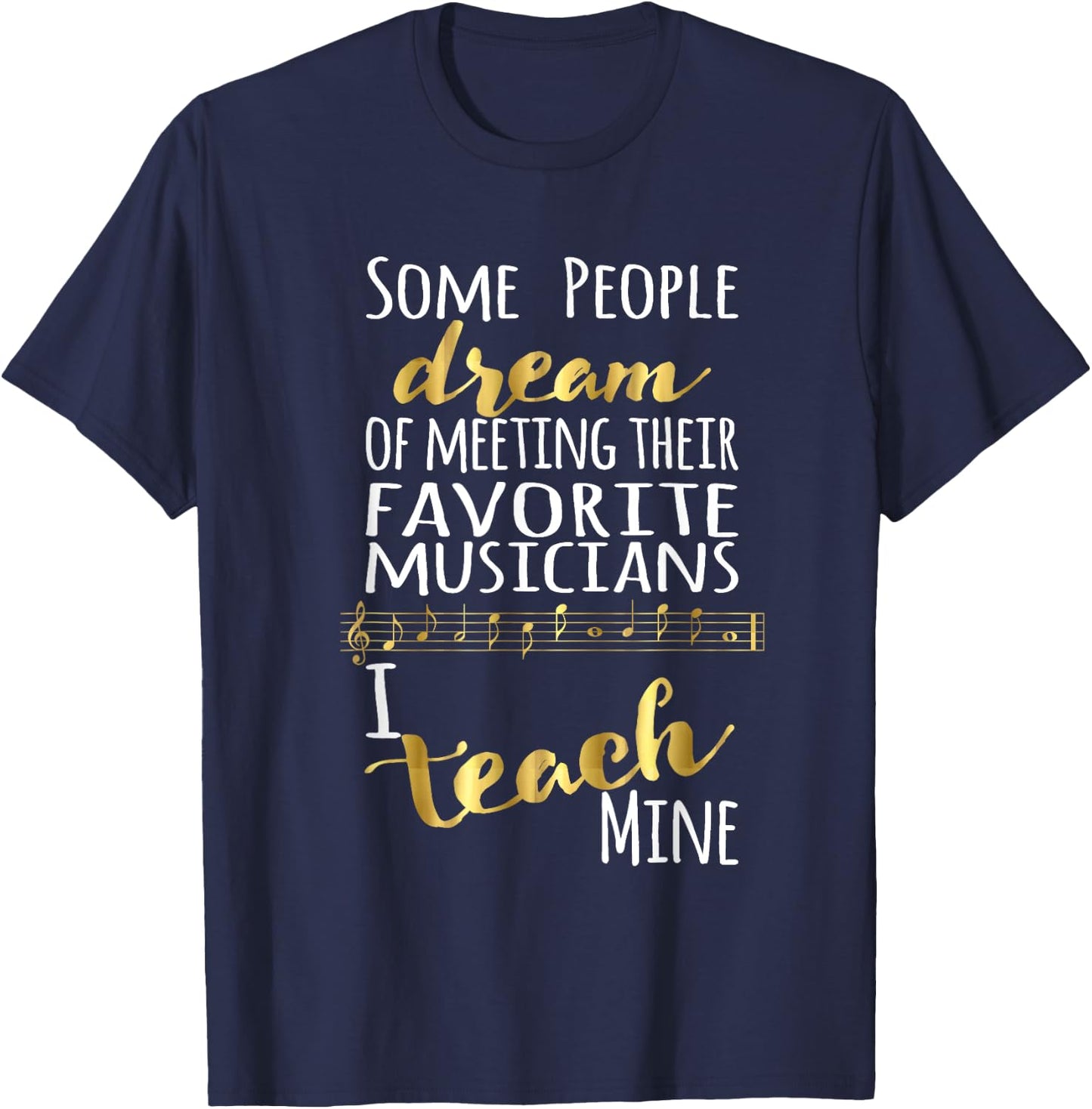 Music Teacher Some People Dream Musicians I Teach Mine Small T-Shirt - T-Shirt | Navy