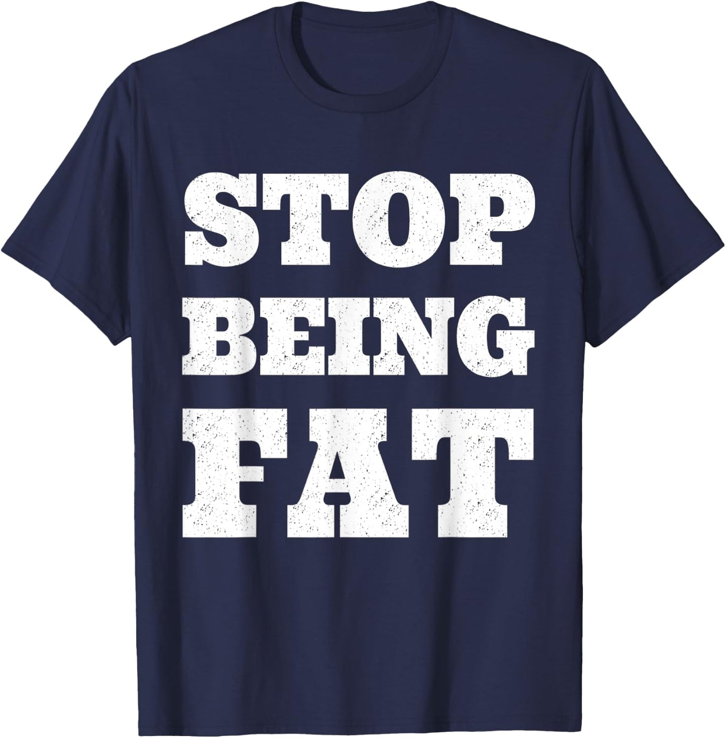 Stop Being Fat Fitness T Shirt T-Shirt - T-Shirt | Navy