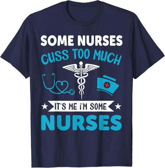 Some Nurses Cuss Too Much It's Me I'm Some Nurses T-Shirt - T-Shirt | Navy