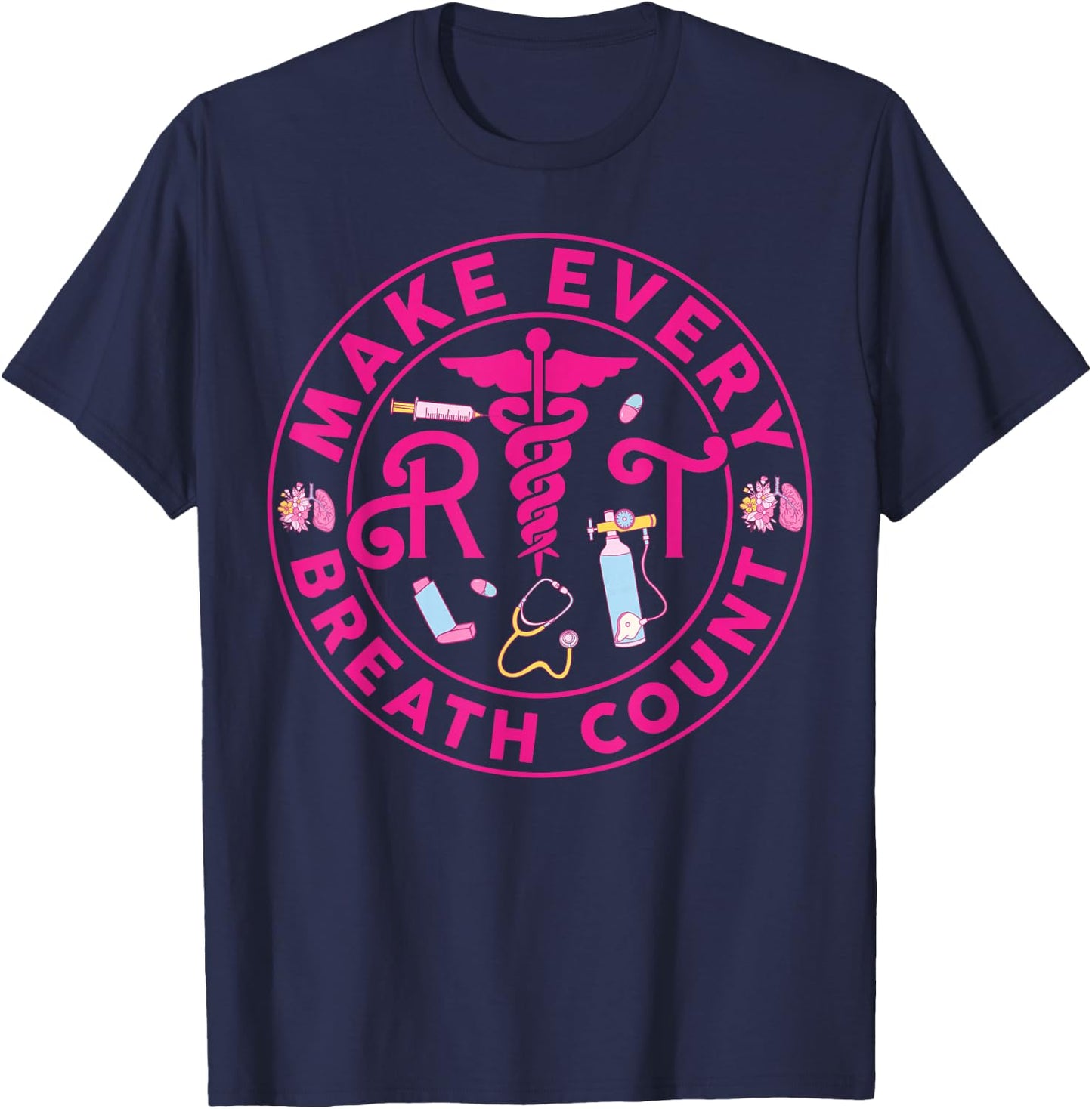 Respiratory Therapist Make Every Breath Count RT Nurse T-Shirt - T-Shirt | Navy