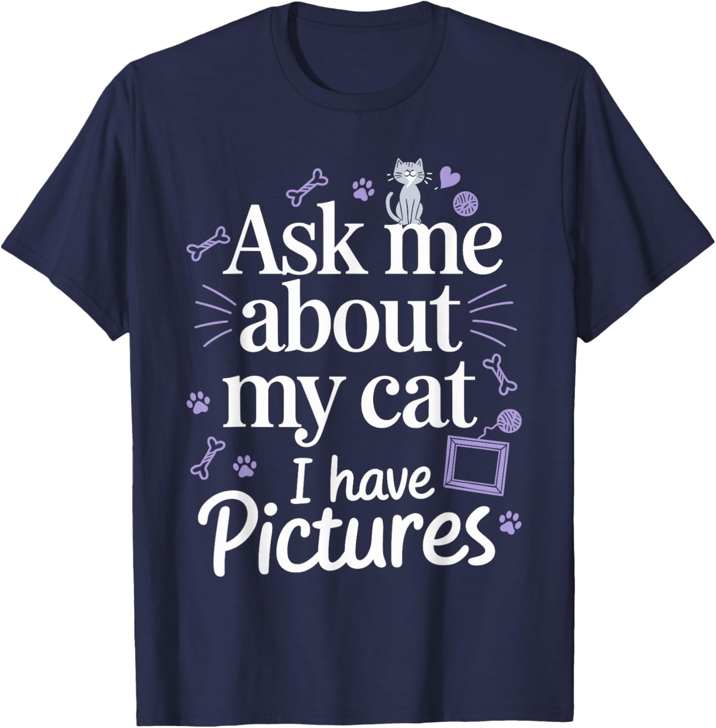 Ask Me About My Cat (I Have Pictures) Funny Cat T-Shirt - T-Shirt | Navy
