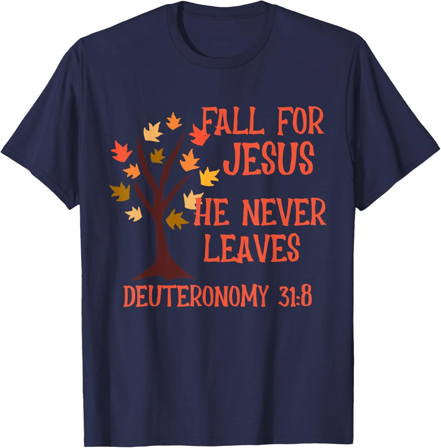 Fall For Jesus He Never Leaves Scripture Deuteronomy 31:8 T-Shirt - T-Shirt | Navy