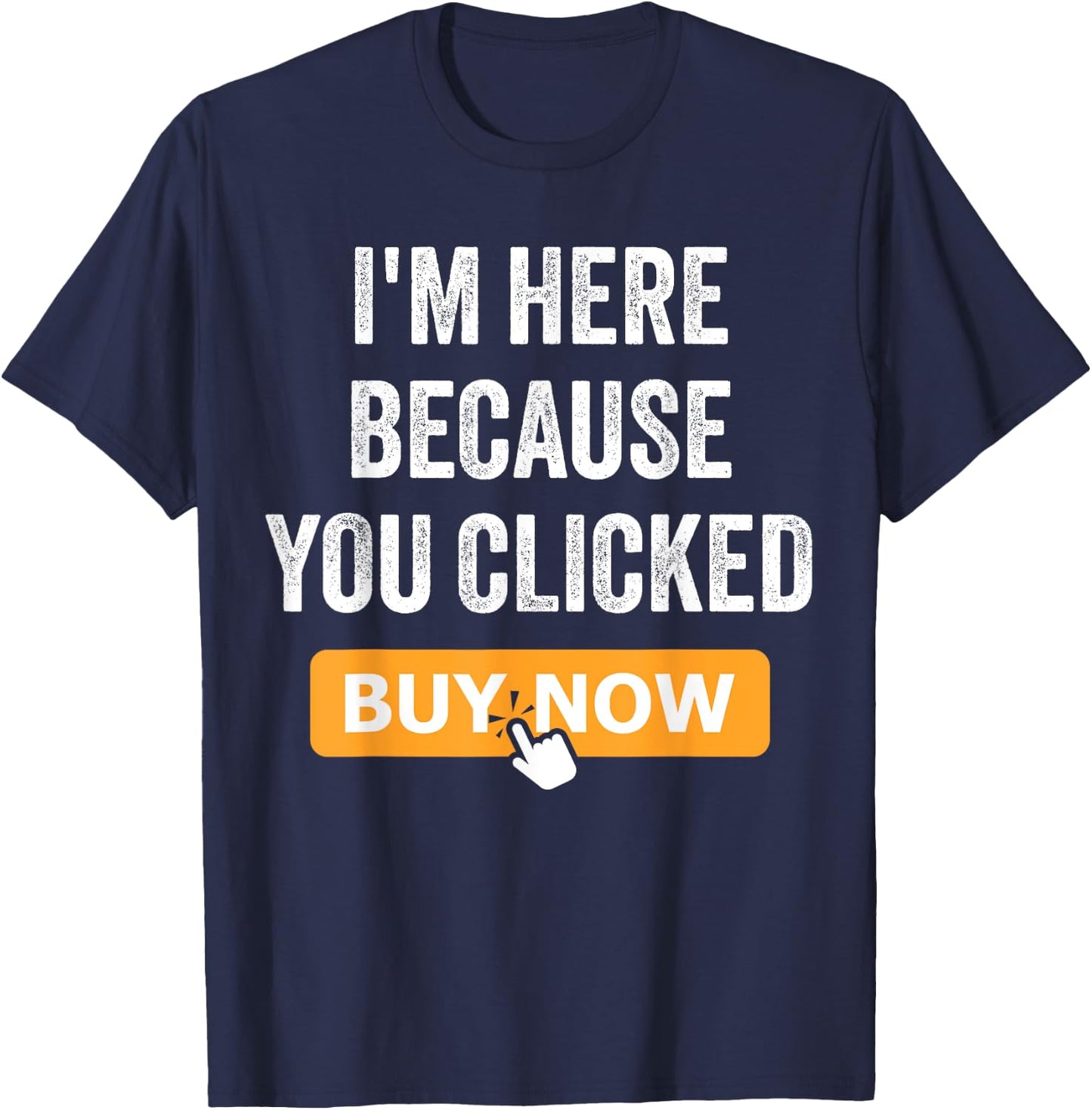 I'm Here Because You Clicked Buy Now Delivery Driver Funny T-Shirt - T-Shirt | Navy