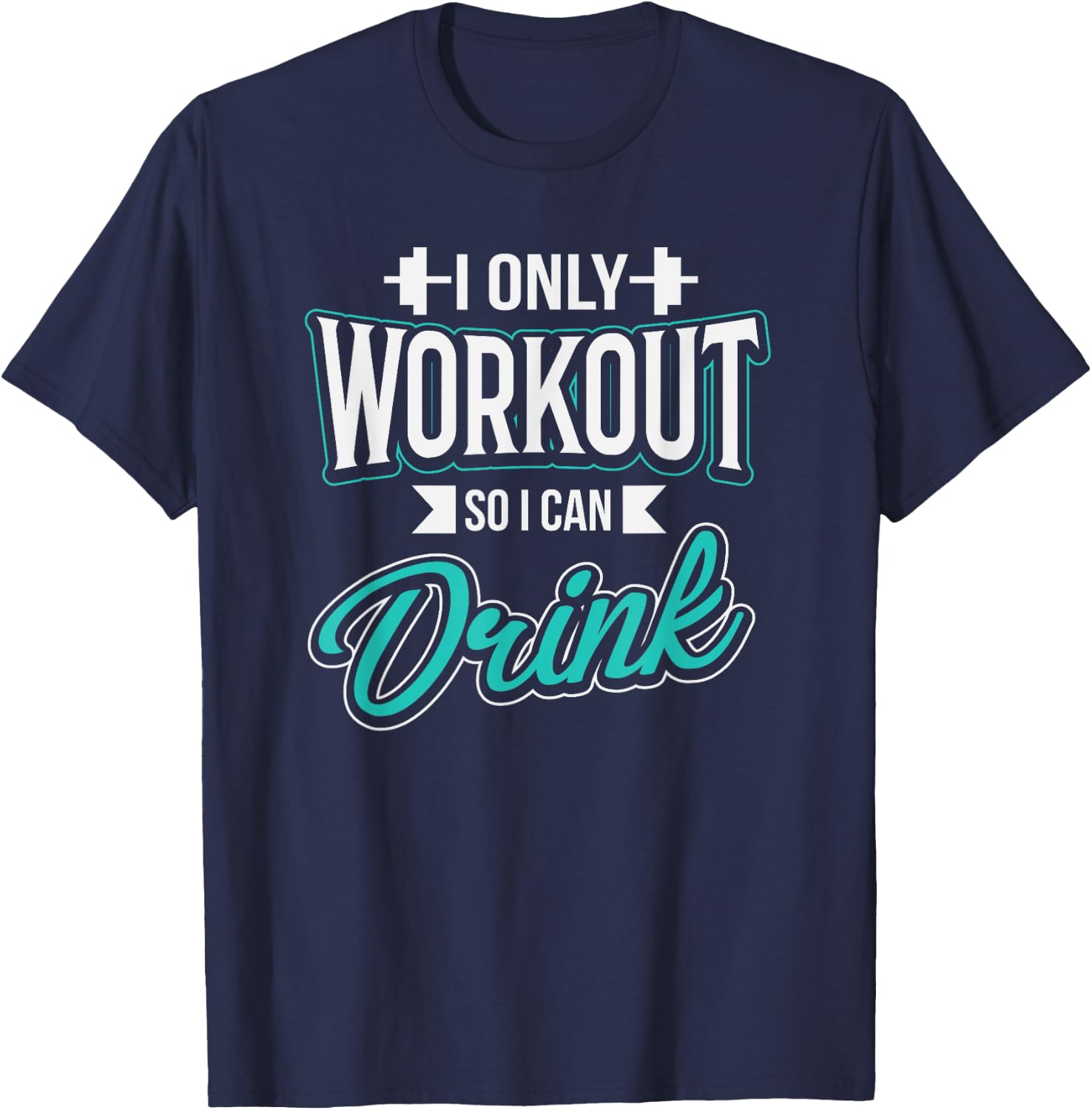 I Only Workout So I Can Drink Funny Fitness Workout T-Shirt - T-Shirt | Navy
