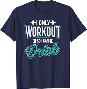I Only Workout So I Can Drink Funny Fitness Workout T-Shirt - T-Shirt | Navy
