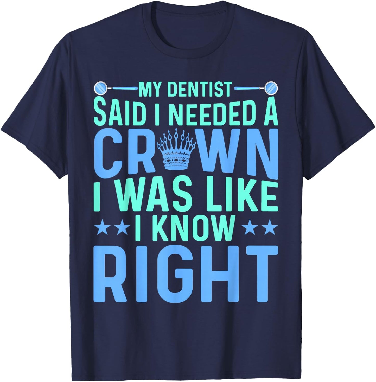 My Dentist Said I Needed a Crown Oral Dental Surgeons Women T-Shirt - T-Shirt | Navy