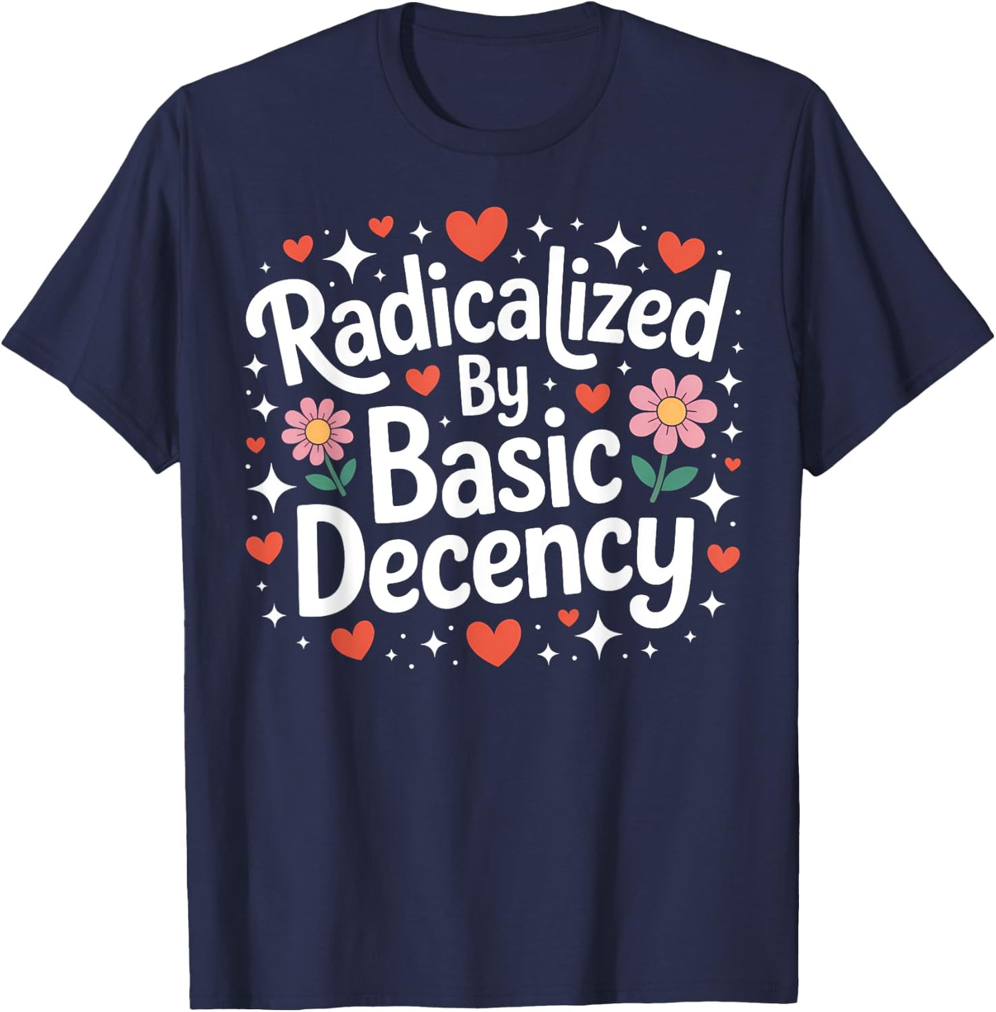 Radicalized by Basic Decency Cute Progressive Democratic T-Shirt - T-Shirt | Navy