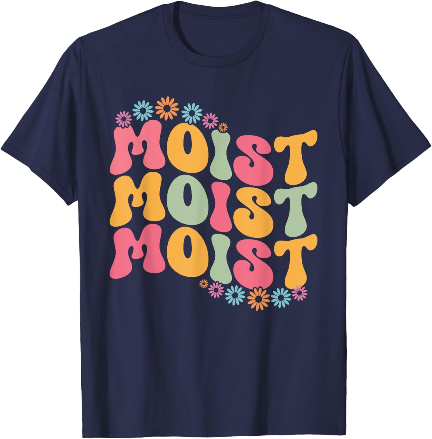 Moist Funny Meme Offensive Weird Cool Hilarious Humorous T-Shirt - T-Shirt | Navy