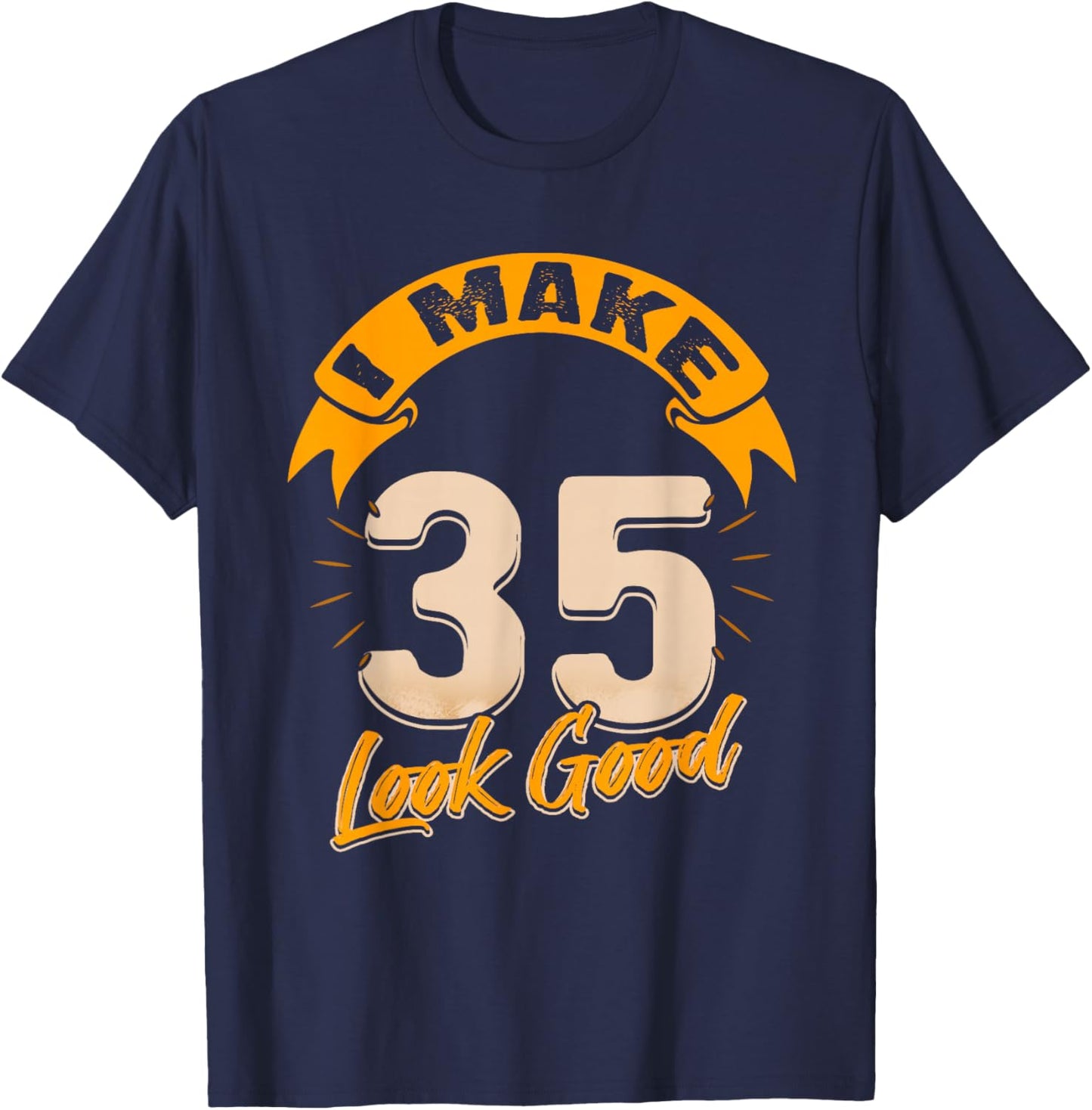 I Make 35 Years Old Look Good 35 Birthday Gift T-Shirt - T-Shirt | Navy