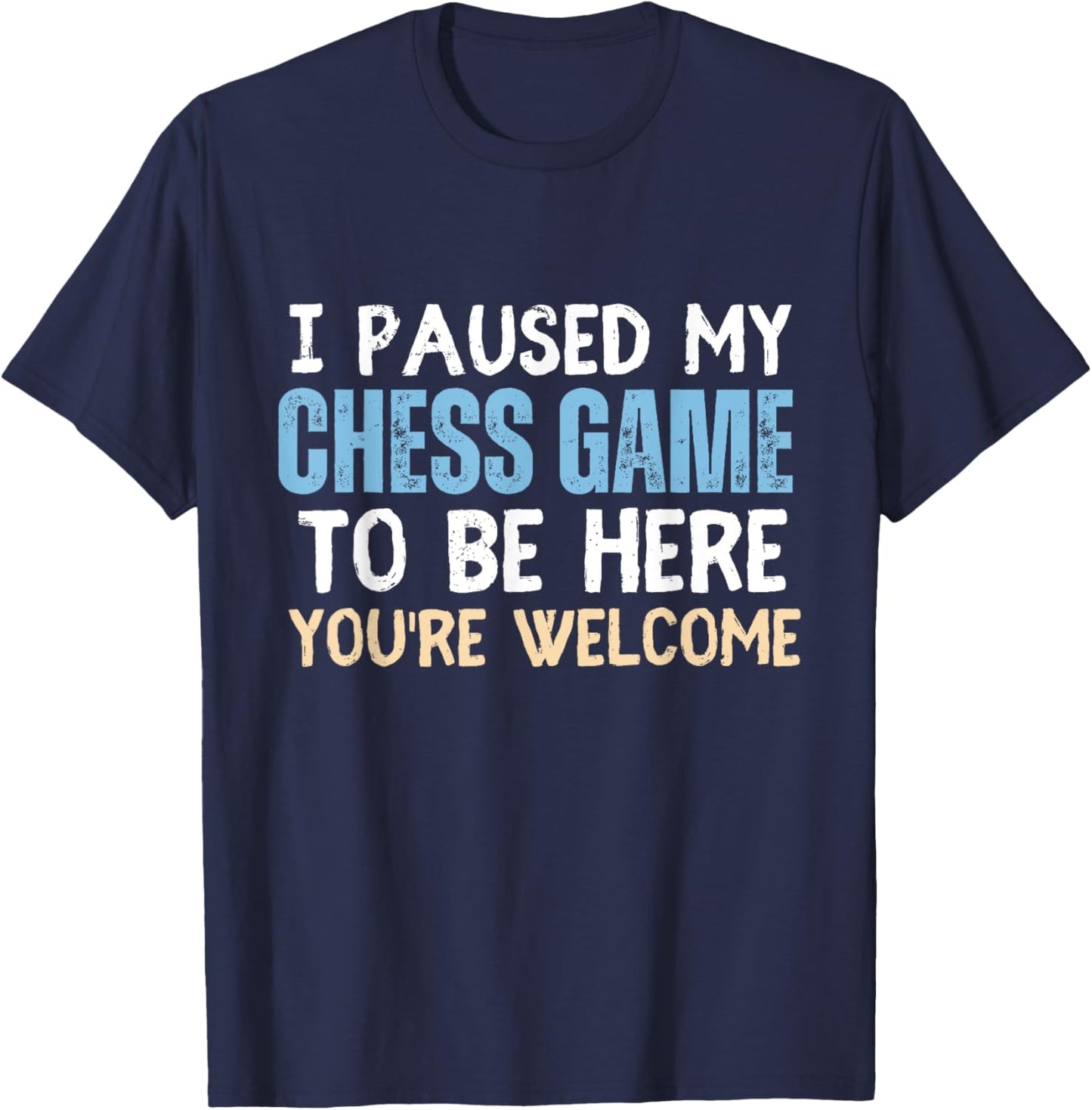 I Paused My Chess Game To Be Here You're Welcome Funny Chess T-Shirt - T-Shirt | Navy
