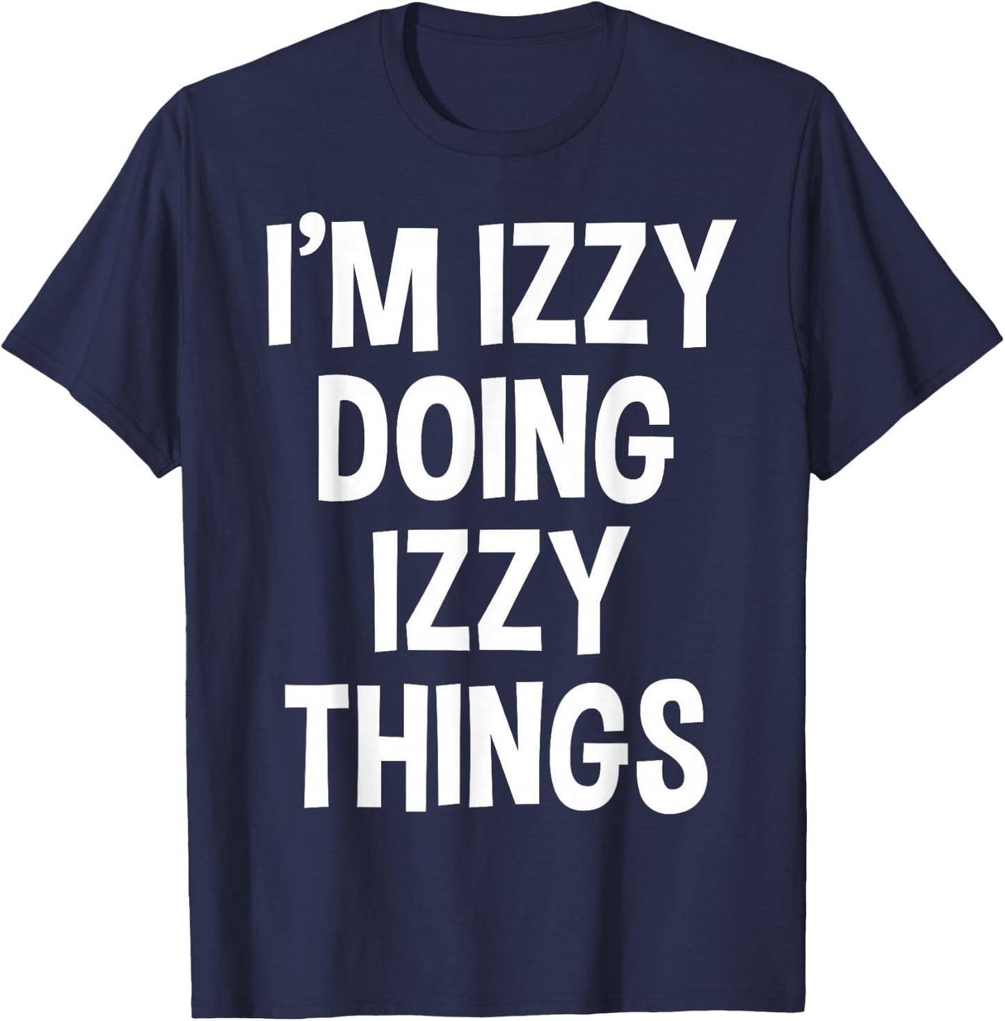 I'm Izzy Doing Izzy Things Funny Saying T-Shirt - T-Shirt | Navy