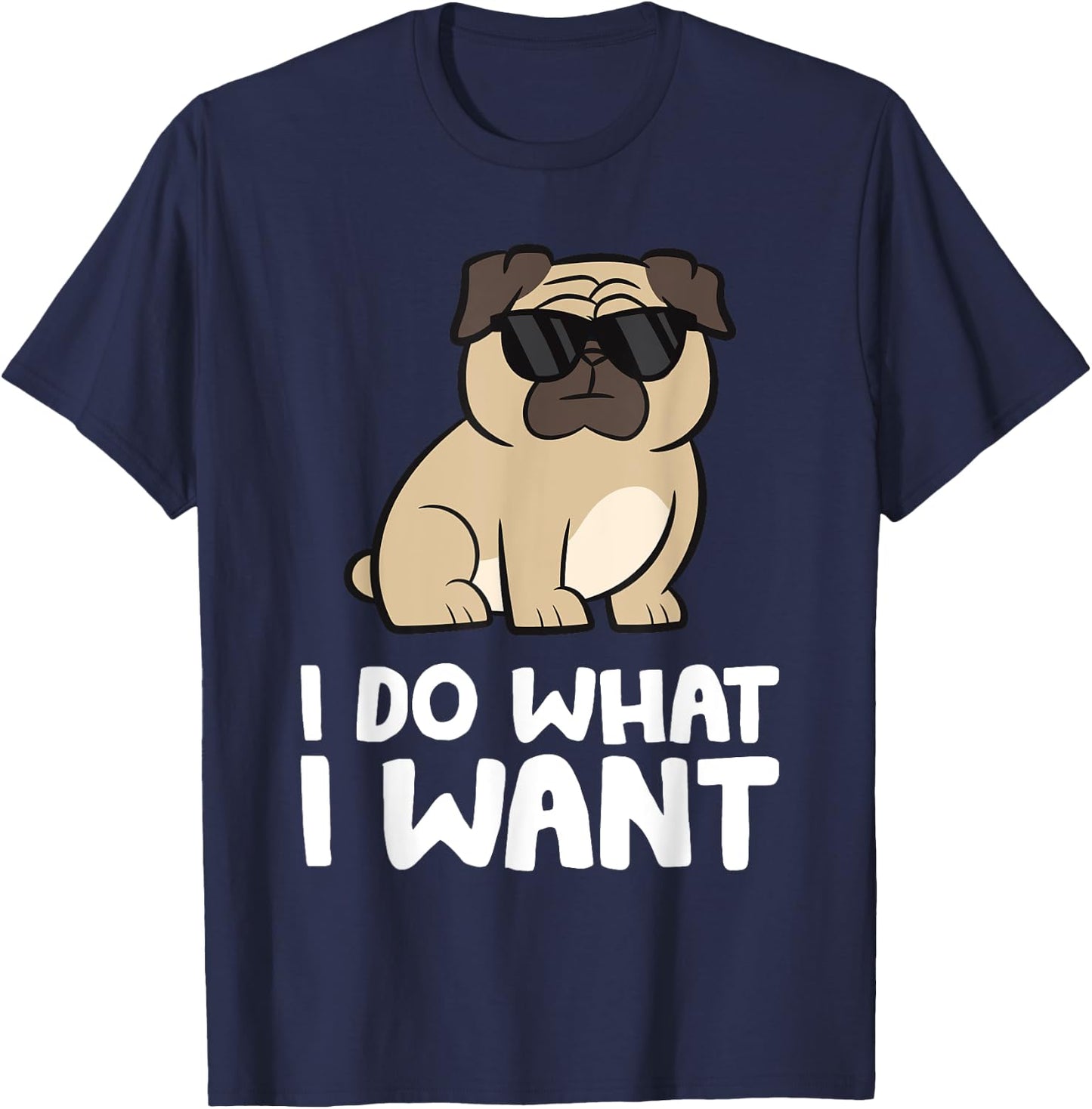 Pug Dog I Do What I Want Funny Pug T-Shirt - T-Shirt | Navy