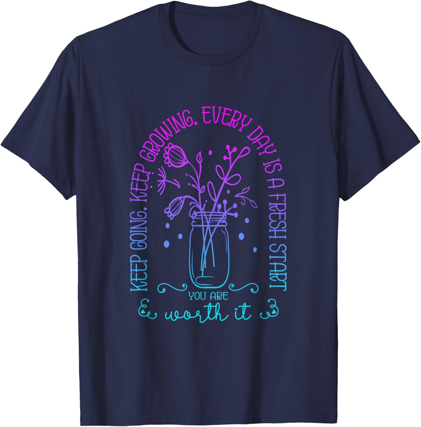 Keep Going Keep Growing Every Day Is A Fresh Start Funny T-Shirt - T-Shirt | Navy