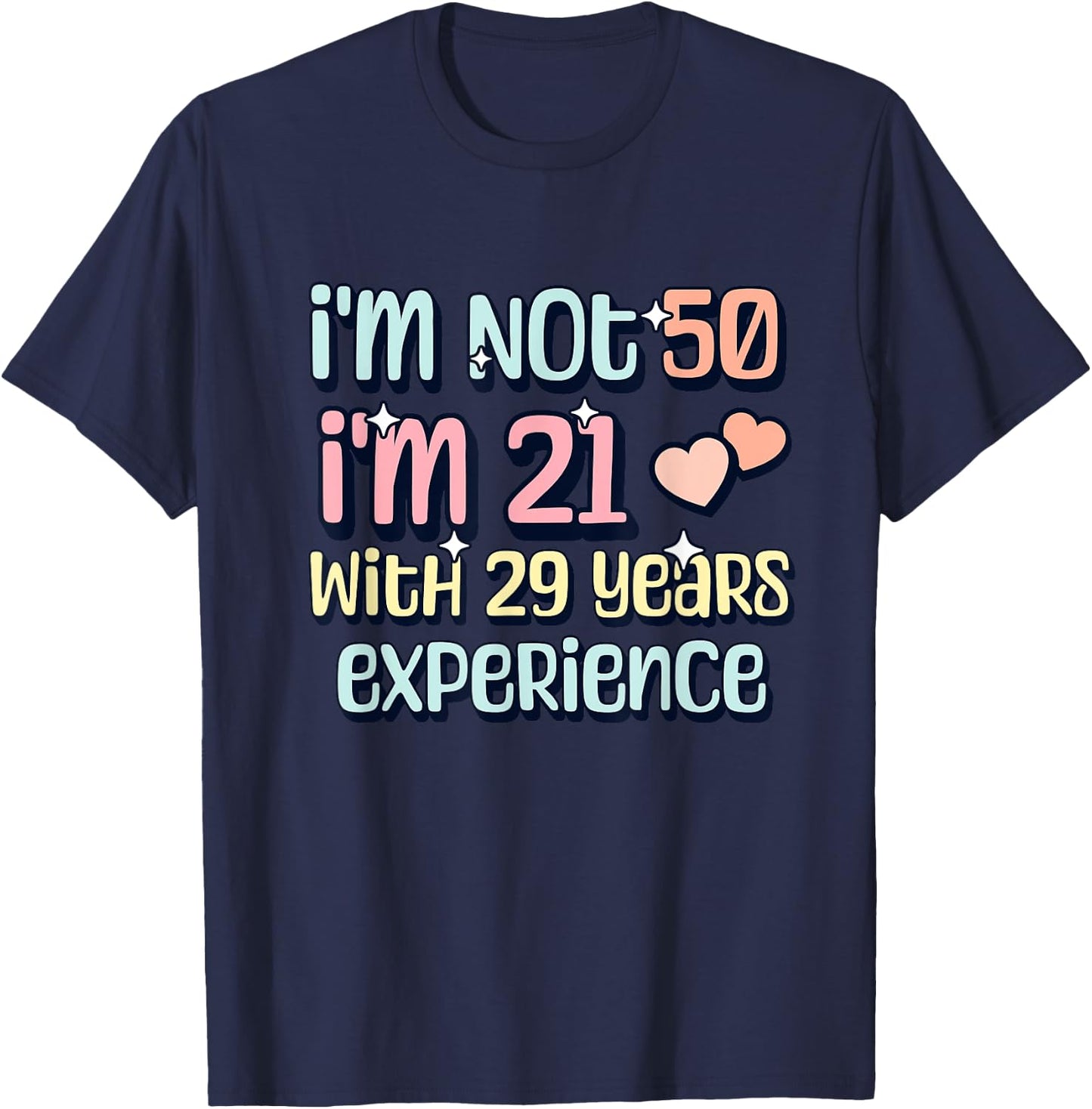I'm Not 50 I am 21 with 29 Years Experience T-Shirt - T-Shirt | Navy