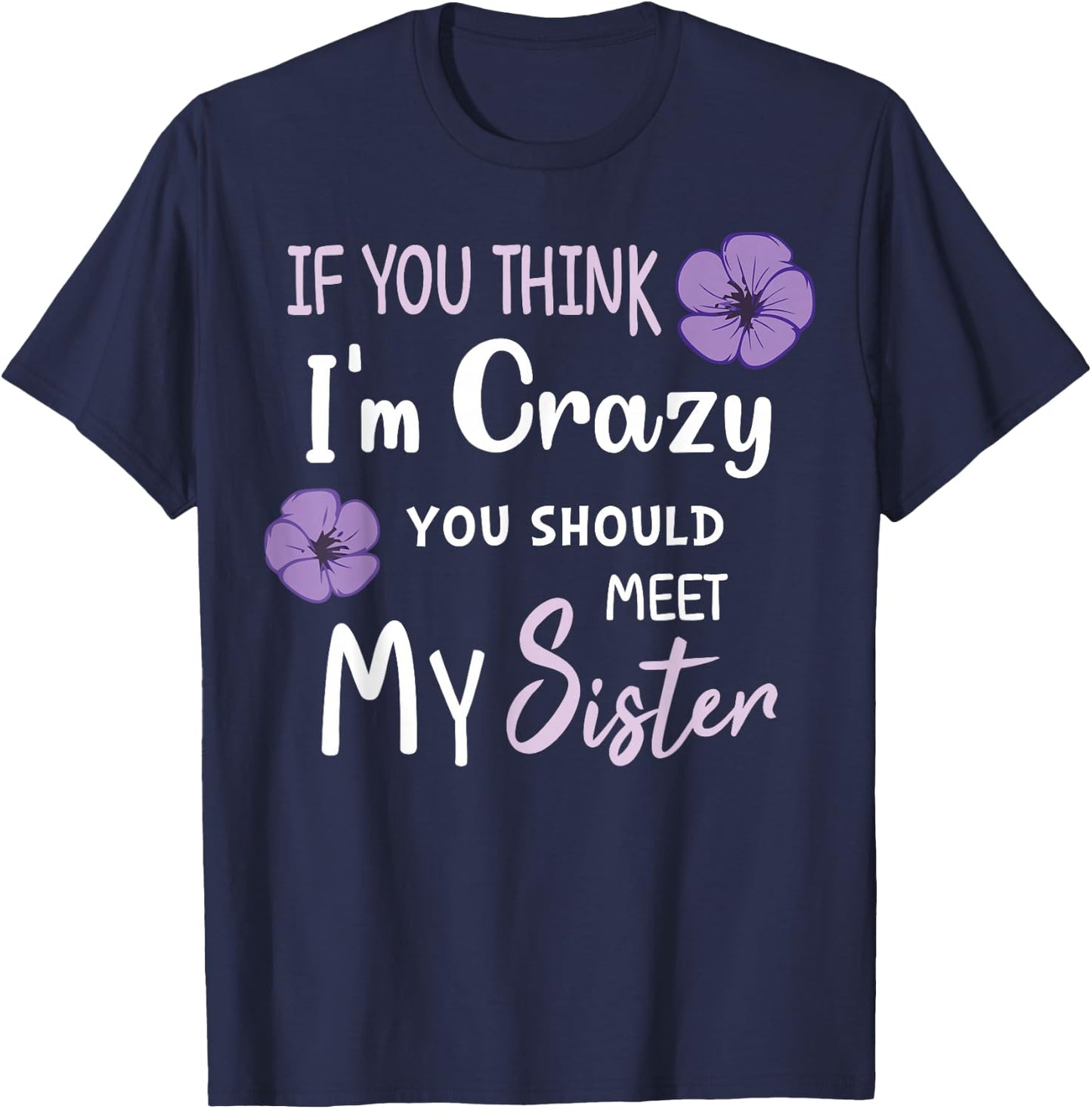 Cute If You Think I'm Crazy You Should Meet My Sister Funny T-Shirt - T-Shirt | Navy